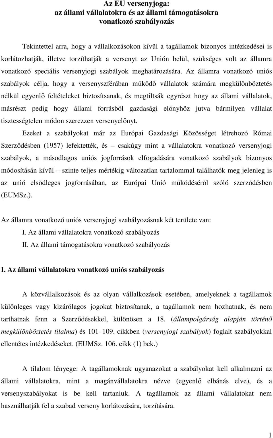 Az államra vonatkozó uniós szabályok célja, hogy a versenyszférában működő vállalatok számára megkülönböztetés nélkül egyenlő feltételeket biztosítsanak, és megtiltsák egyrészt hogy az állami