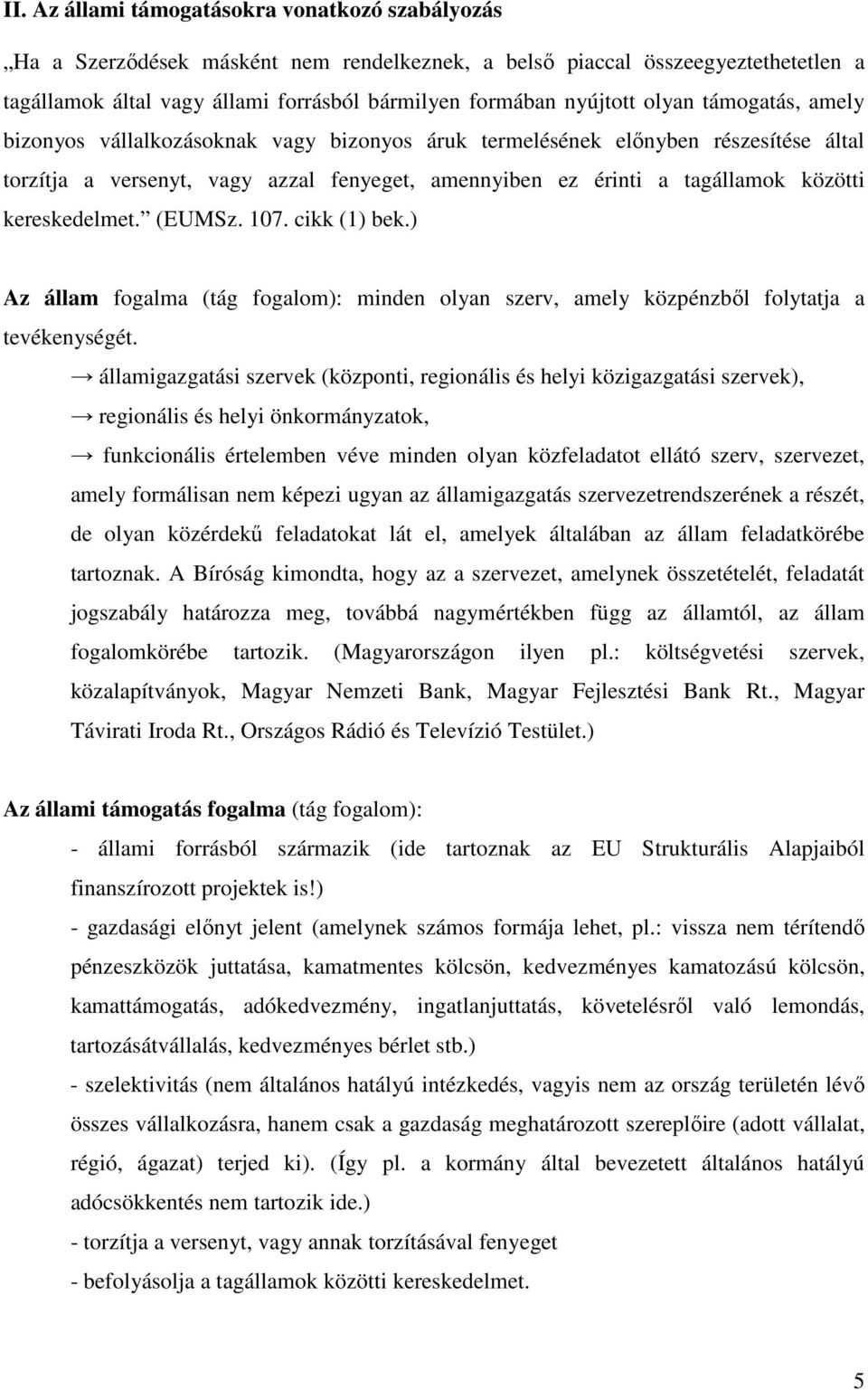 kereskedelmet. (EUMSz. 107. cikk (1) bek.) Az állam fogalma (tág fogalom): minden olyan szerv, amely közpénzből folytatja a tevékenységét.