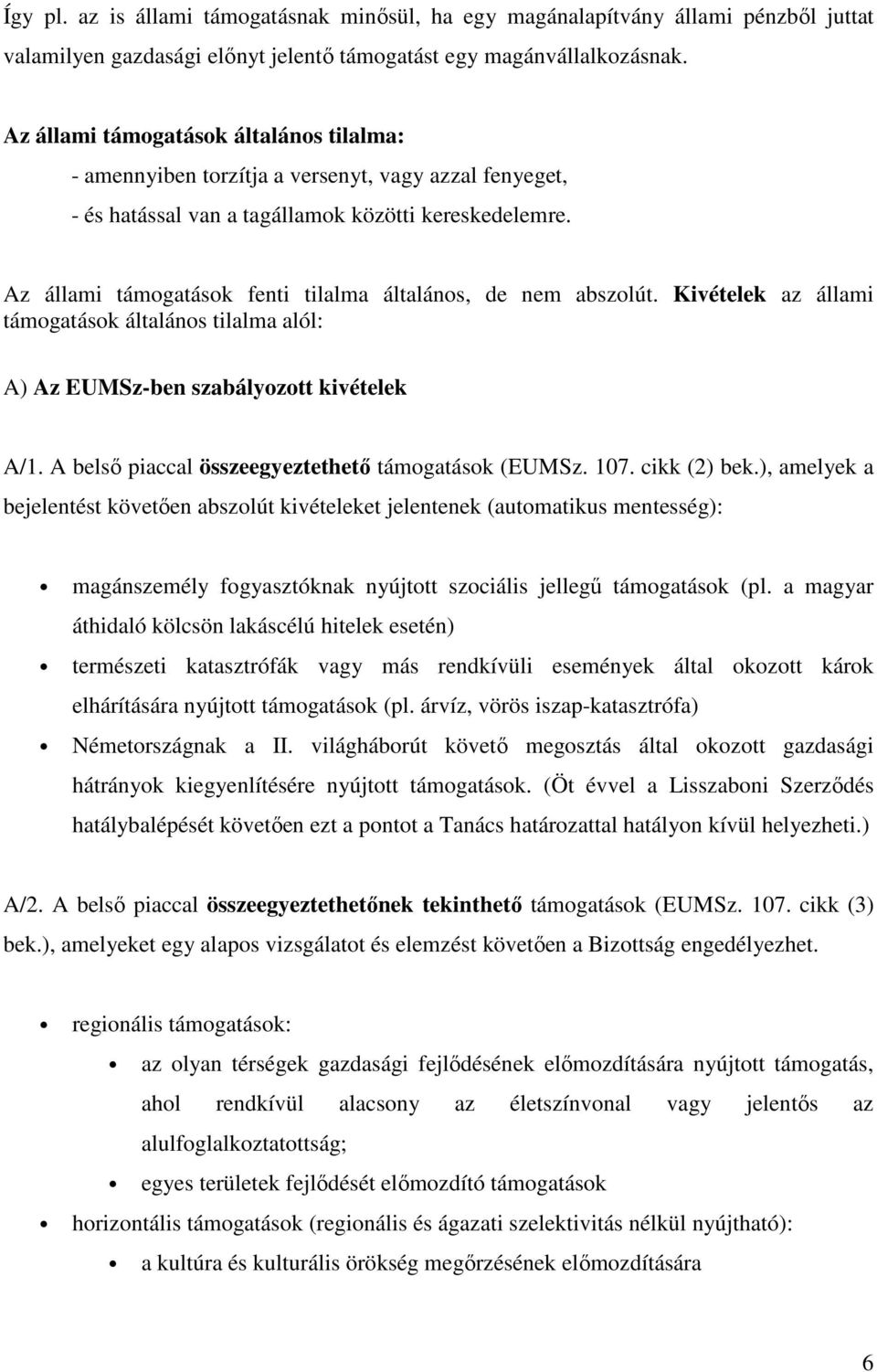 Az állami támogatások fenti tilalma általános, de nem abszolút. Kivételek az állami támogatások általános tilalma alól: A) Az EUMSz-ben szabályozott kivételek A/1.