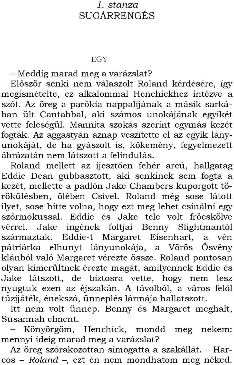 Az aggastyán aznap veszítette el az egyik lányunokáját, de ha gyászolt is, kıkemény, fegyelmezett ábrázatán nem látszott a felindulás.