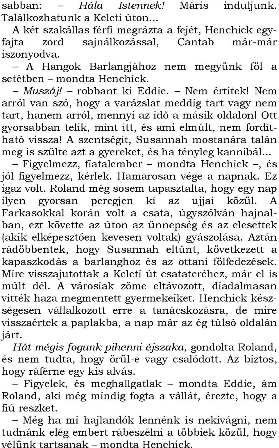 Nem arról van szó, hogy a varázslat meddig tart vagy nem tart, hanem arról, mennyi az idı a másik oldalon! Ott gyorsabban telik, mint itt, és ami elmúlt, nem fordítható vissza!