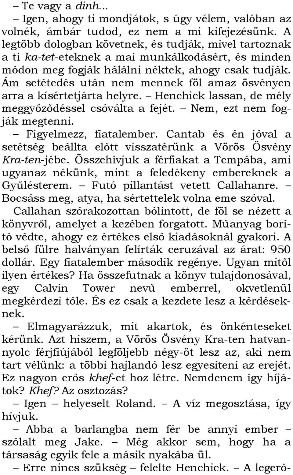 Ám setétedés után nem mennek föl amaz ösvényen arra a kísértetjárta helyre. Henchick lassan, de mély meggyızıdéssel csóválta a fejét. Nem, ezt nem fogják megtenni. Figyelmezz, fiatalember.