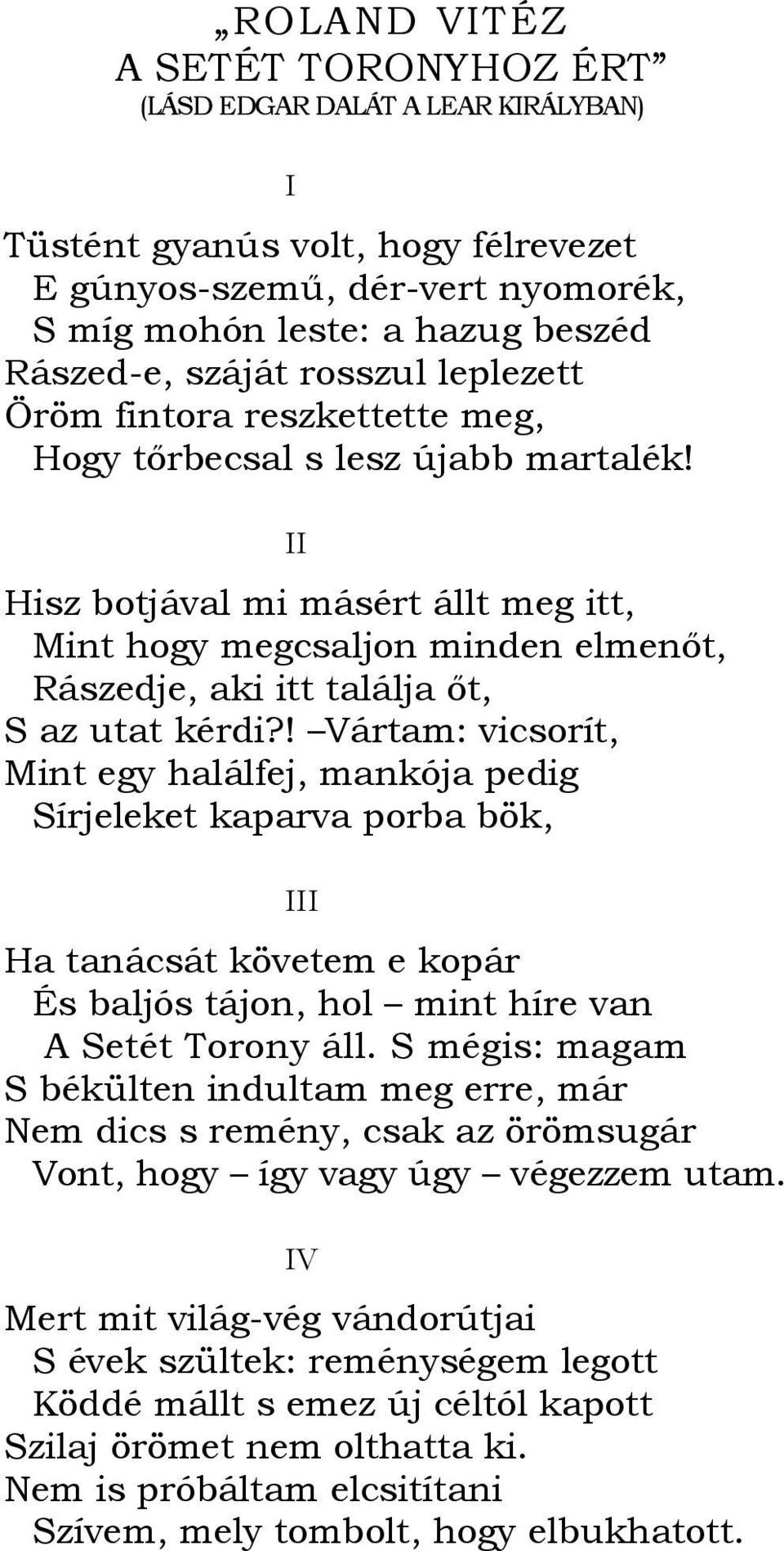 II Hisz botjával mi másért állt meg itt, Mint hogy megcsaljon minden elmenıt, Rászedje, aki itt találja ıt, S az utat kérdi?