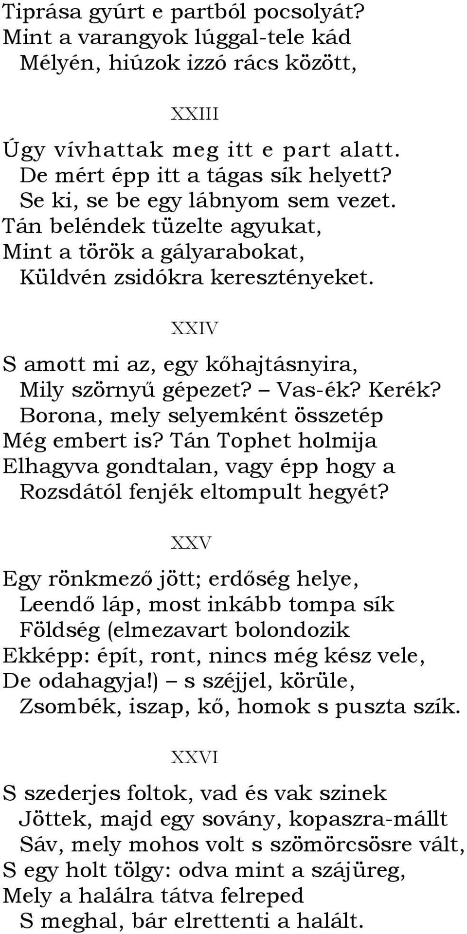 Kerék? Borona, mely selyemként összetép Még embert is? Tán Tophet holmija Elhagyva gondtalan, vagy épp hogy a Rozsdától fenjék eltompult hegyét?