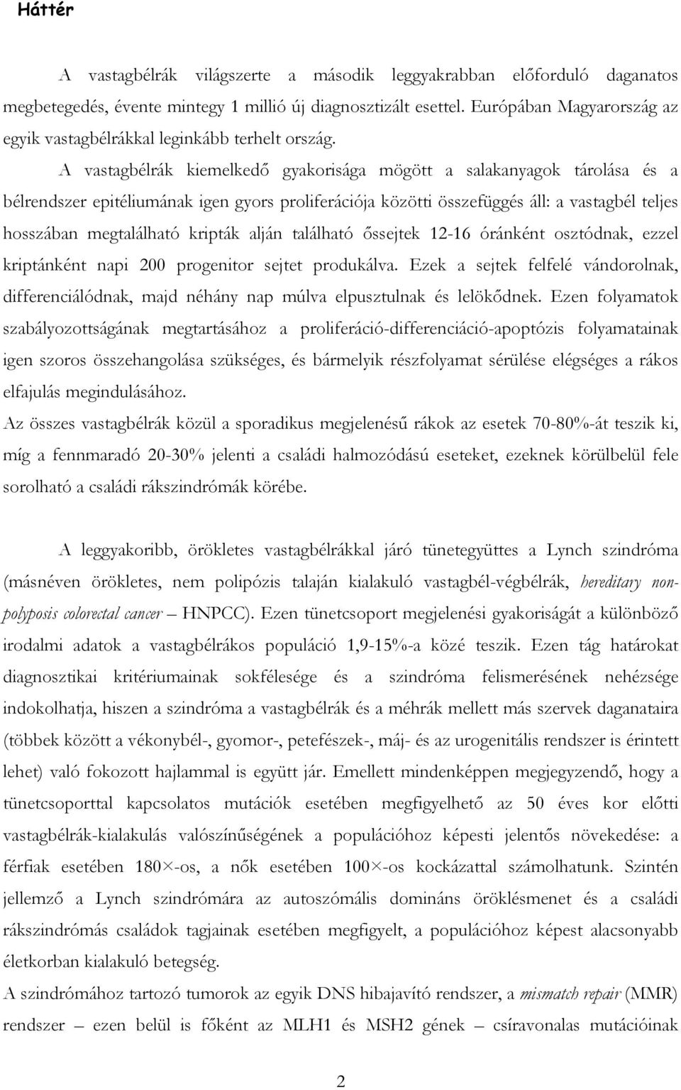 A vastagbélrák kiemelkedő gyakorisága mögött a salakanyagok tárolása és a bélrendszer epitéliumának igen gyors proliferációja közötti összefüggés áll: a vastagbél teljes hosszában megtalálható