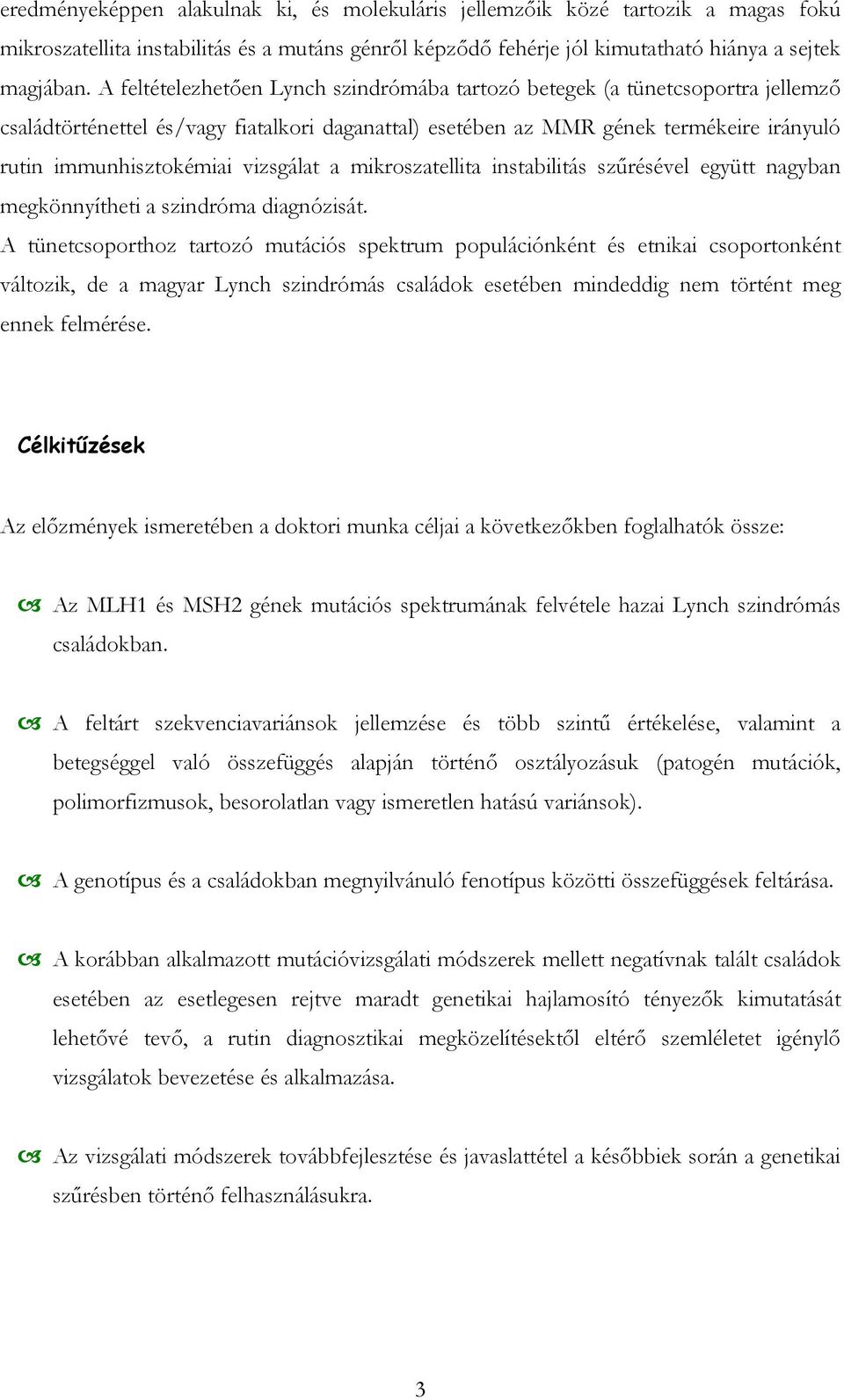 vizsgálat a mikroszatellita instabilitás szűrésével együtt nagyban megkönnyítheti a szindróma diagnózisát.