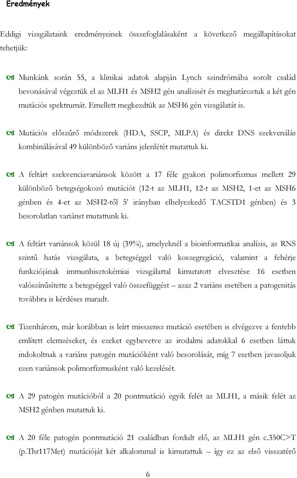 Mutációs előszűrő módszerek (HDA, SSCP, MLPA) és direkt DNS szekvenálás kombinálásával 49 különböző variáns jelenlétét mutattuk ki.