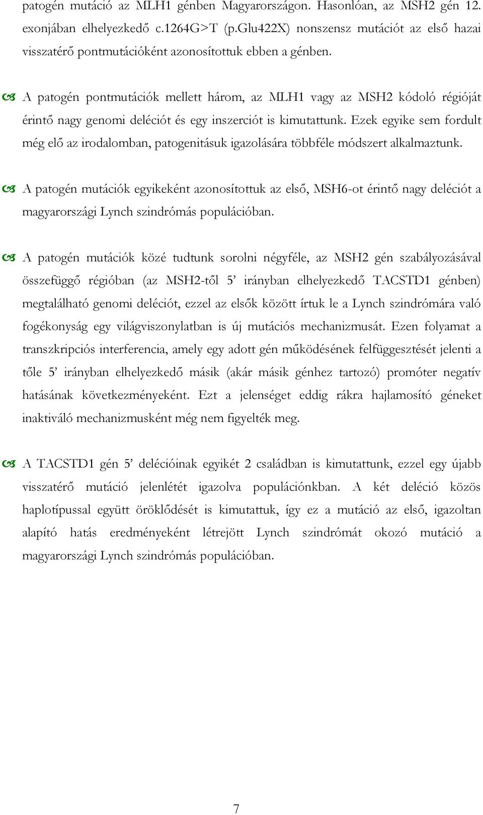 A patogén pontmutációk mellett három, az MLH1 vagy az MSH2 kódoló régióját érintő nagy genomi deléciót és egy inszerciót is kimutattunk.