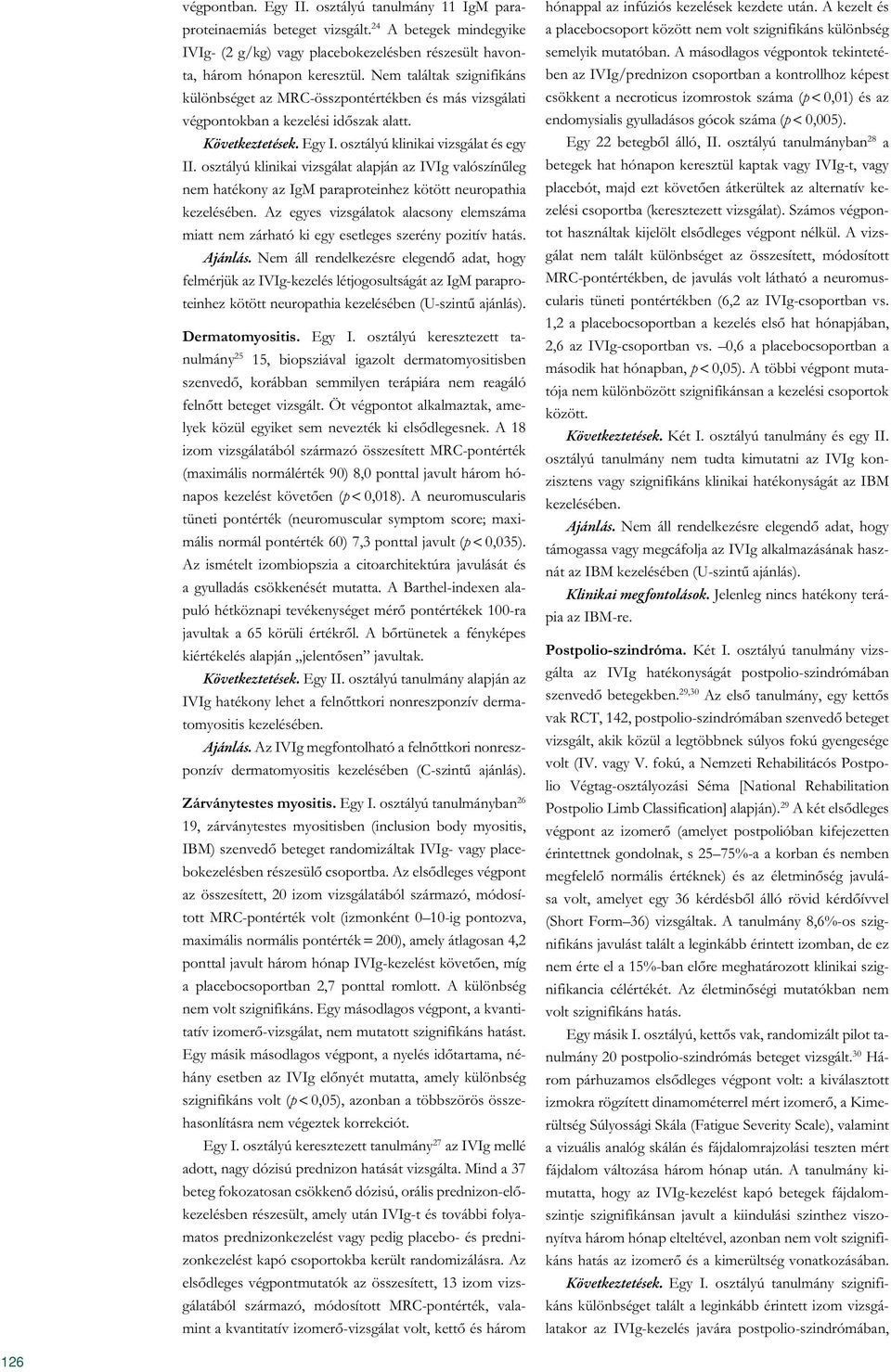 osztályú klinikai vizsgálat alapján az IVIg valószínűleg nem hatékony az IgM paraproteinhez kötött neuropathia kezelésében.