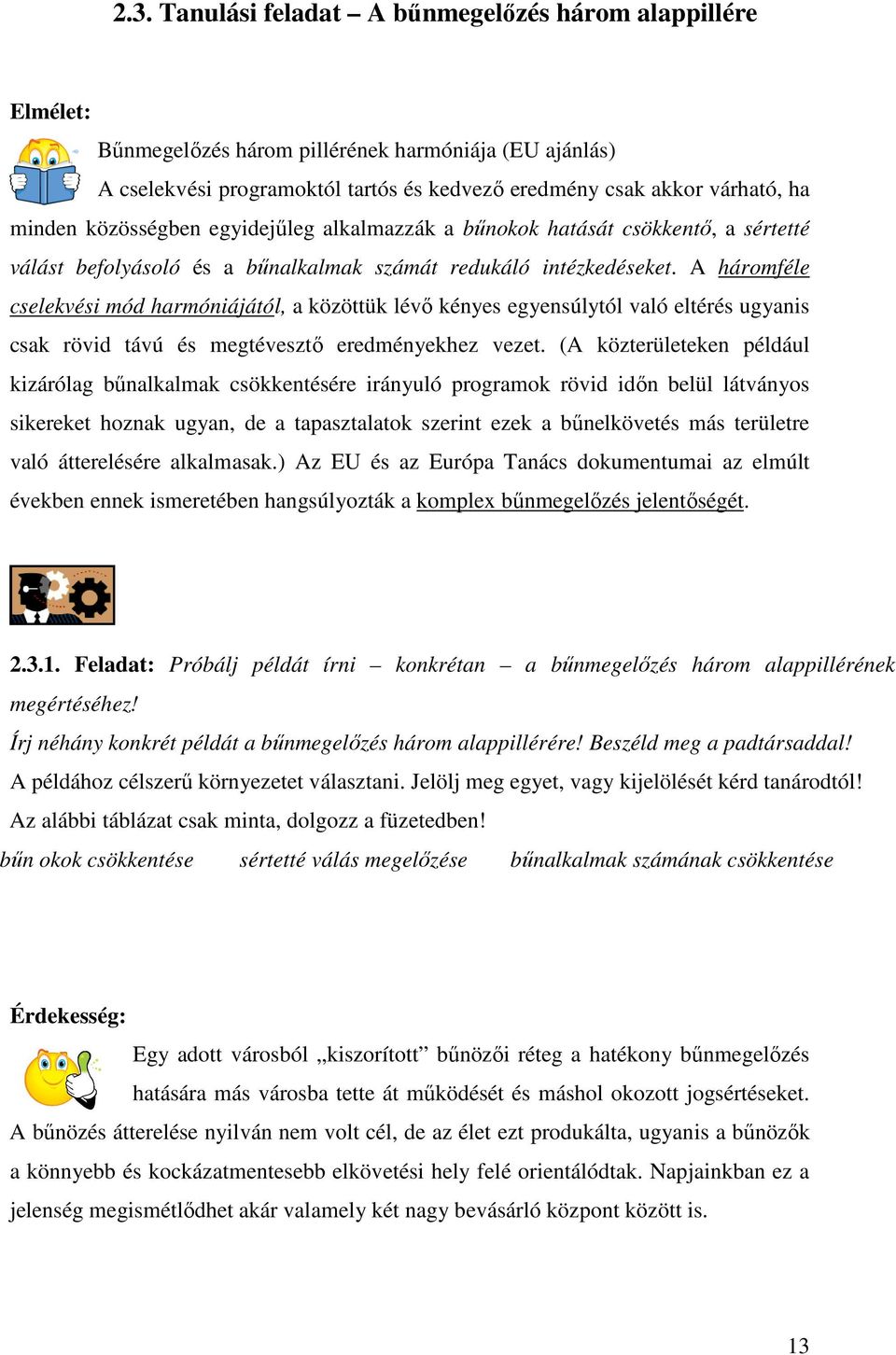 A háromféle cselekvési mód harmóniájától, a közöttük lévı kényes egyensúlytól való eltérés ugyanis csak rövid távú és megtévesztı eredményekhez vezet.