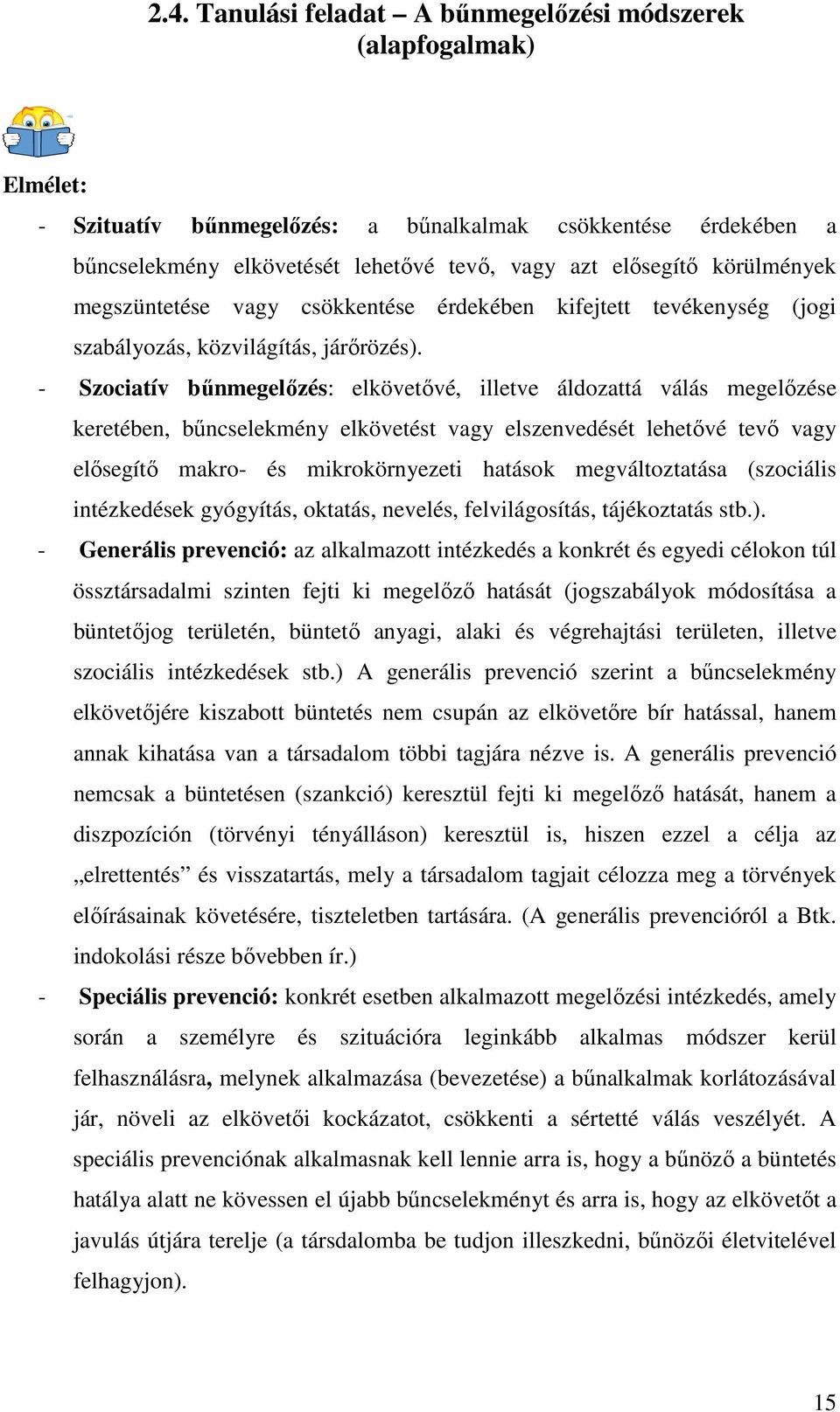 - Szociatív bőnmegelızés: elkövetıvé, illetve áldozattá válás megelızése keretében, bőncselekmény elkövetést vagy elszenvedését lehetıvé tevı vagy elısegítı makro- és mikrokörnyezeti hatások