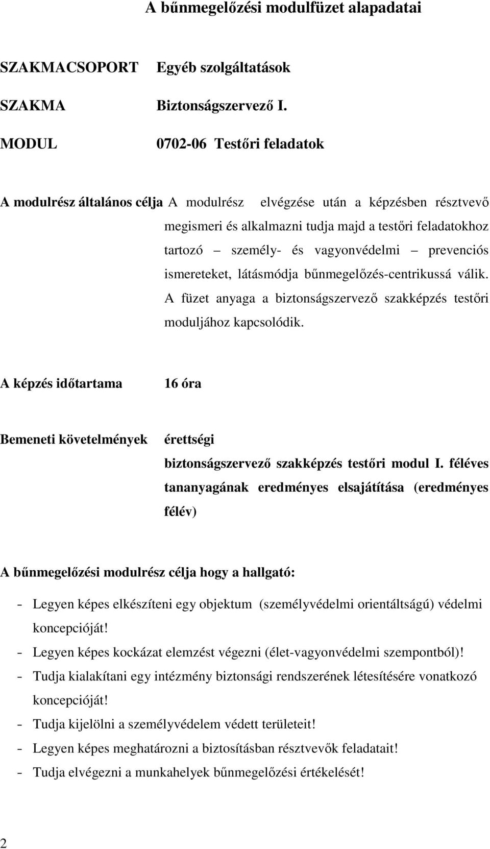 vagyonvédelmi prevenciós ismereteket, látásmódja bőnmegelızés-centrikussá válik. A füzet anyaga a biztonságszervezı szakképzés testıri moduljához kapcsolódik.