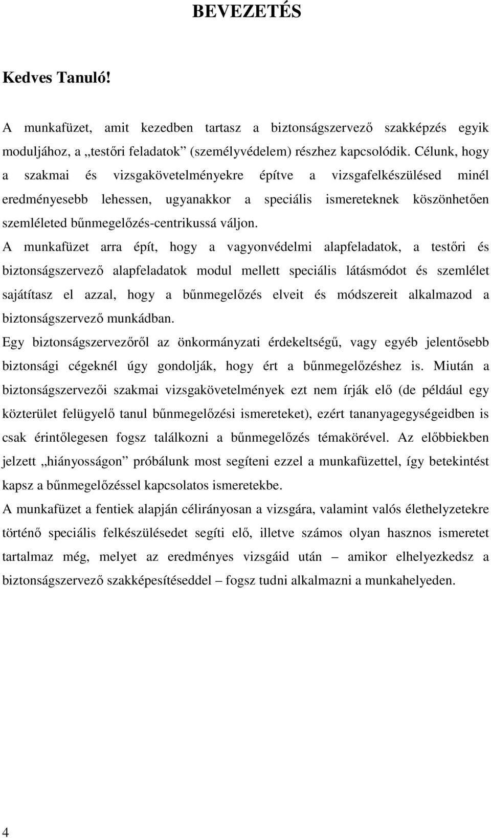 A munkafüzet arra épít, hogy a vagyonvédelmi alapfeladatok, a testıri és biztonságszervezı alapfeladatok modul mellett speciális látásmódot és szemlélet sajátítasz el azzal, hogy a bőnmegelızés