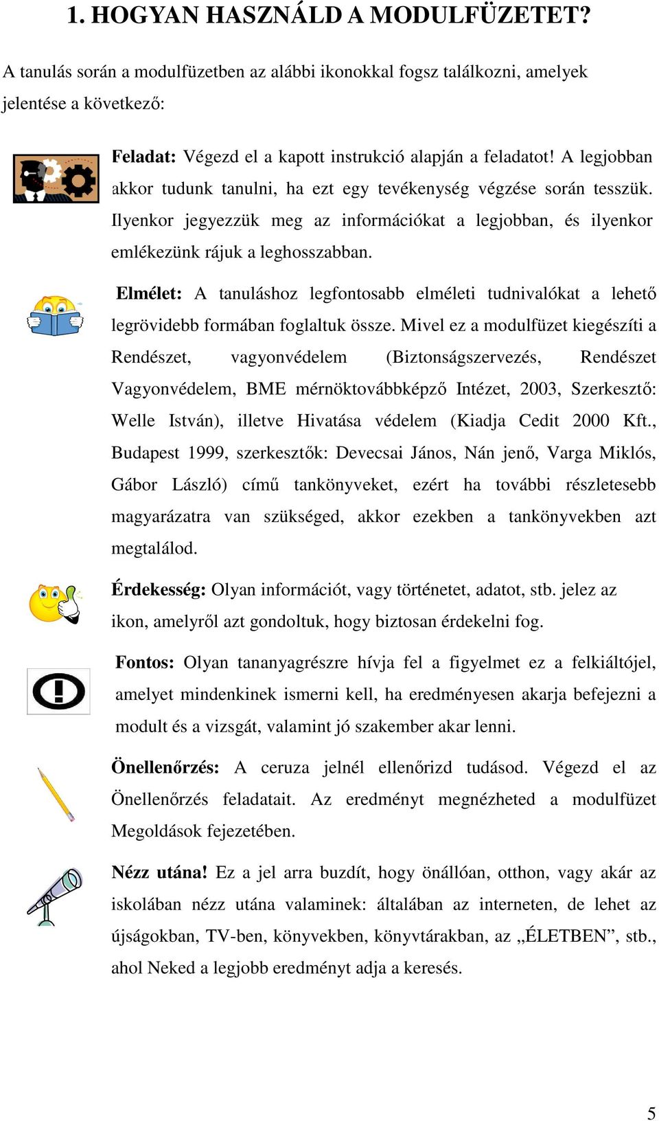 Elmélet: A tanuláshoz legfontosabb elméleti tudnivalókat a lehetı legrövidebb formában foglaltuk össze.