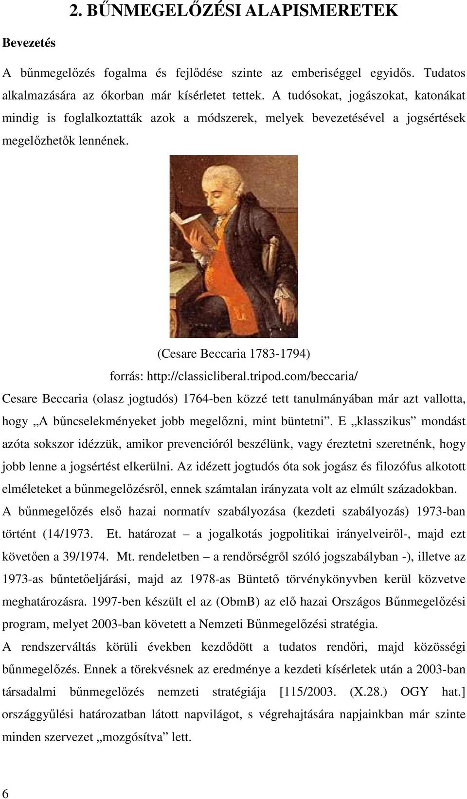 tripod.com/beccaria/ Cesare Beccaria (olasz jogtudós) 1764-ben közzé tett tanulmányában már azt vallotta, hogy A bőncselekményeket jobb megelızni, mint büntetni.