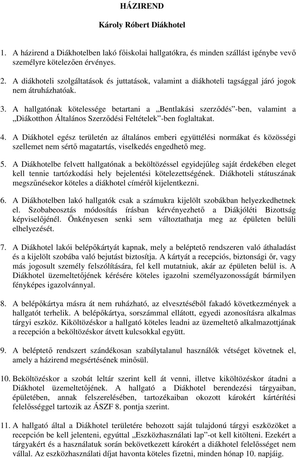 A hallgatónak kötelessége betartani a Bentlakási szerződés -ben, valamint a Diákotthon Általános Szerződési Feltételek -ben foglaltakat. 4.