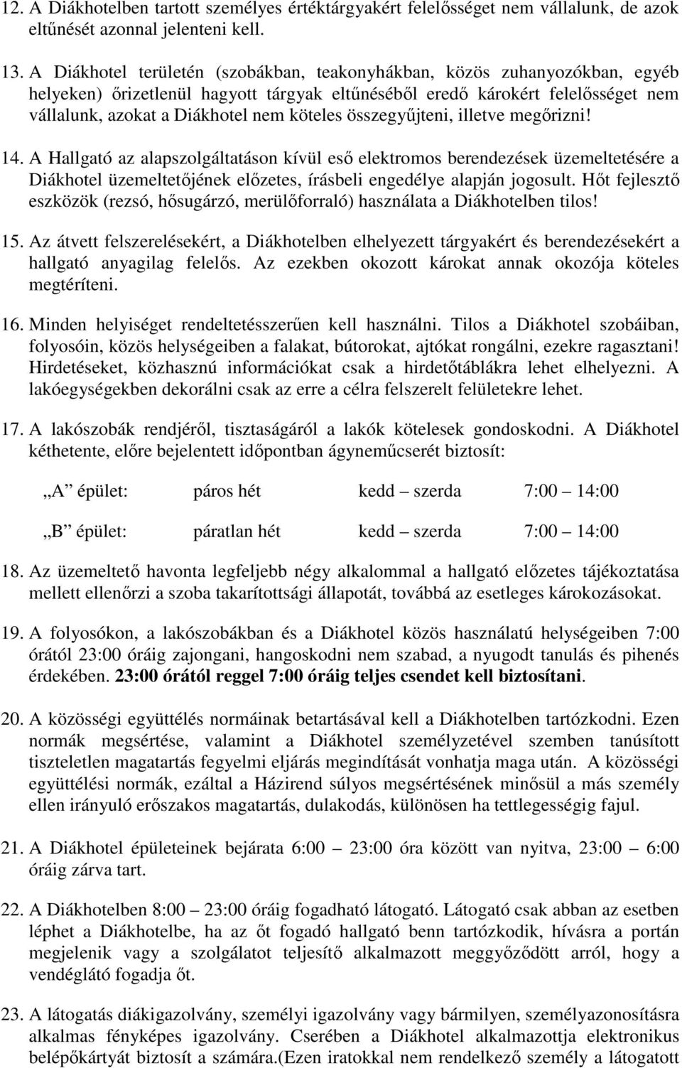 összegyűjteni, illetve megőrizni! 14. A Hallgató az alapszolgáltatáson kívül eső elektromos berendezések üzemeltetésére a Diákhotel üzemeltetőjének előzetes, írásbeli engedélye alapján jogosult.