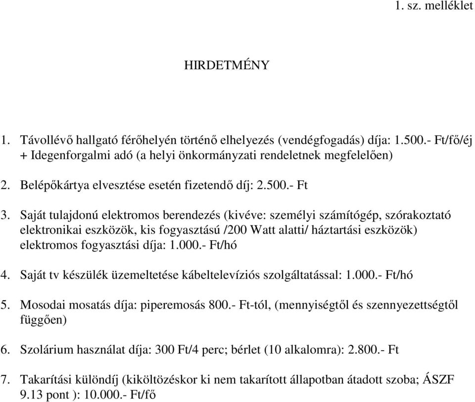 Saját tulajdonú elektromos berendezés (kivéve: személyi számítógép, szórakoztató elektronikai eszközök, kis fogyasztású /200 Watt alatti/ háztartási eszközök) elektromos fogyasztási díja: 1.000.