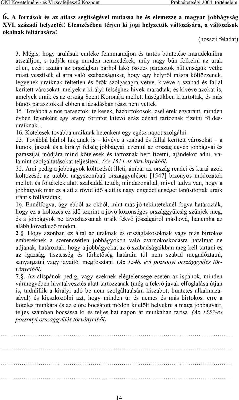 Mégis, hogy árulásuk emléke fennmaradjon és tartós büntetése maradékaikra átszálljon, s tudják meg minden nemzedékek, mily nagy bűn fölkelni az urak ellen, ezért azután az országban bárhol lakó