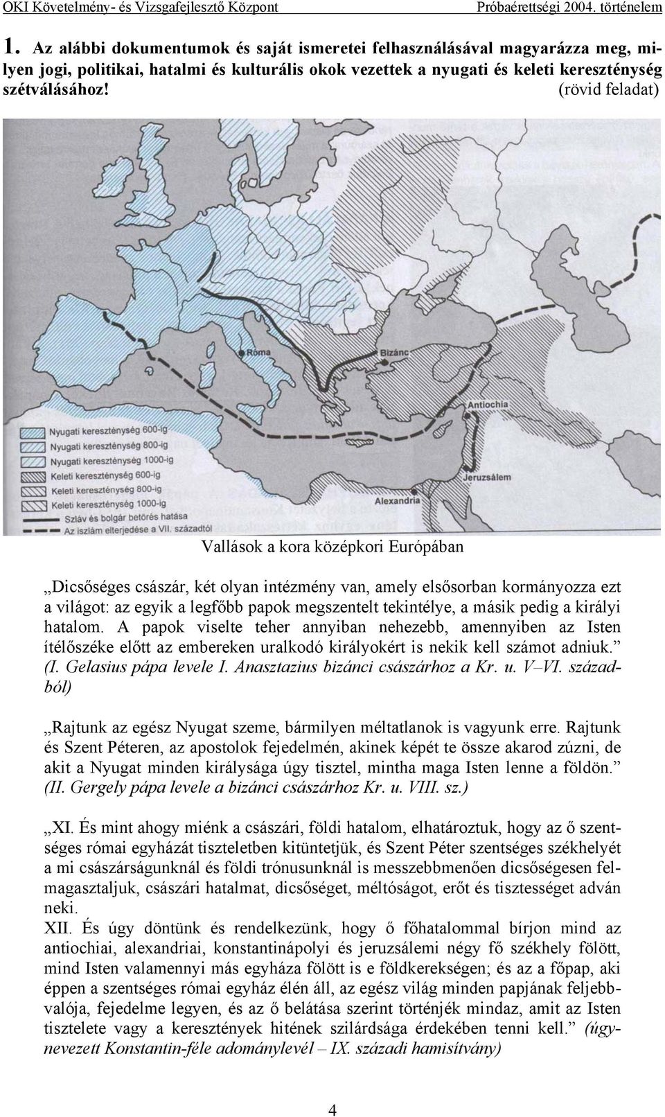 pedig a királyi hatalom. A papok viselte teher annyiban nehezebb, amennyiben az Isten ítélőszéke előtt az embereken uralkodó királyokért is nekik kell számot adniuk. (I. Gelasius pápa levele I.