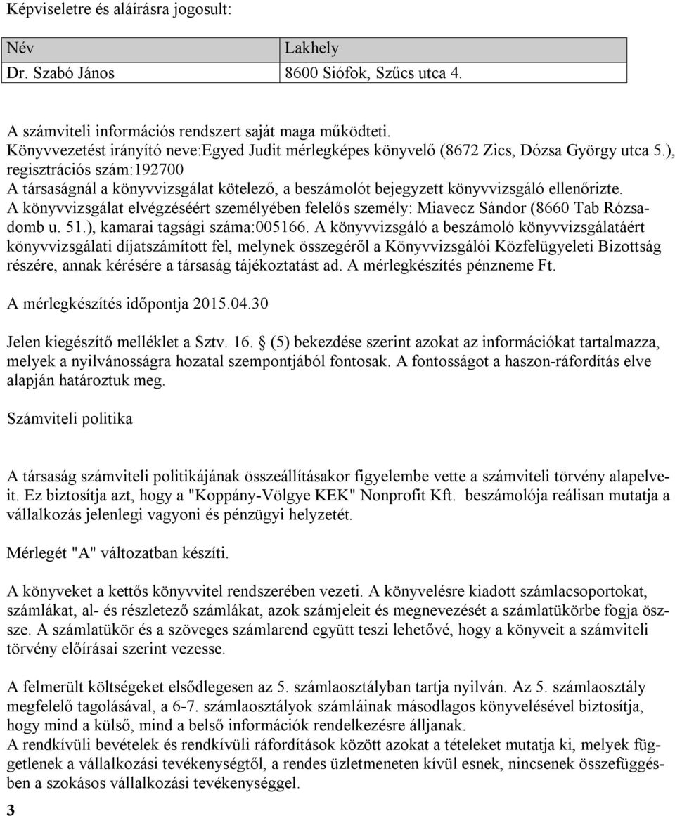 ), regisztrációs szám:192700 A társaságnál a könyvvizsgálat kötelező, a beszámolót bejegyzett könyvvizsgáló ellenőrizte.