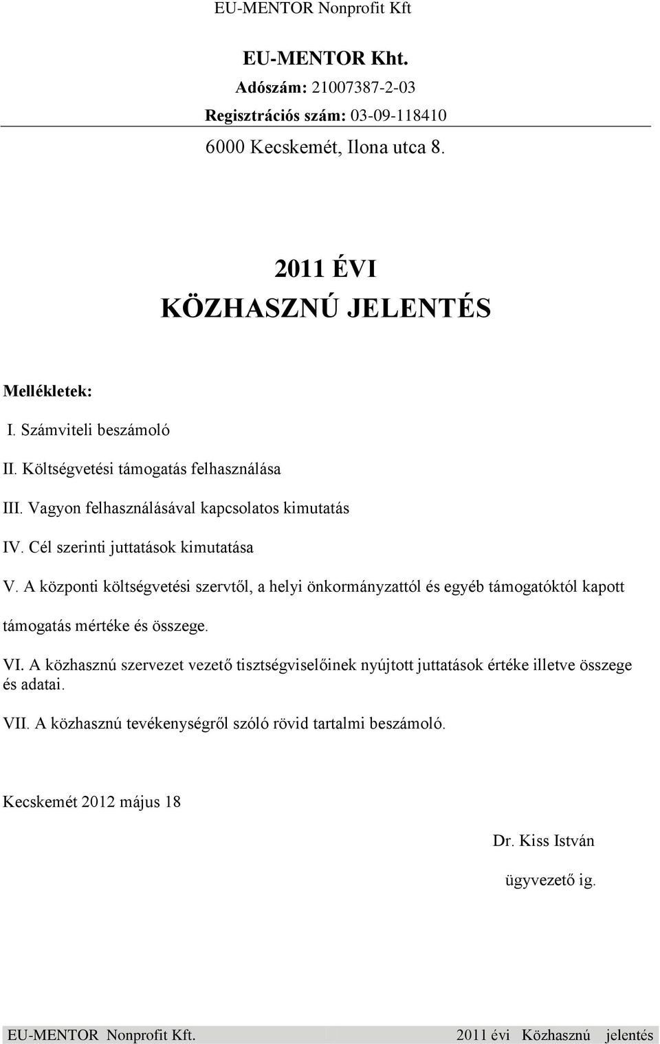 A központi költségvetési szervtől, a helyi önkormányzattól és egyéb támogatóktól kapott támogatás mértéke és összege. VI.