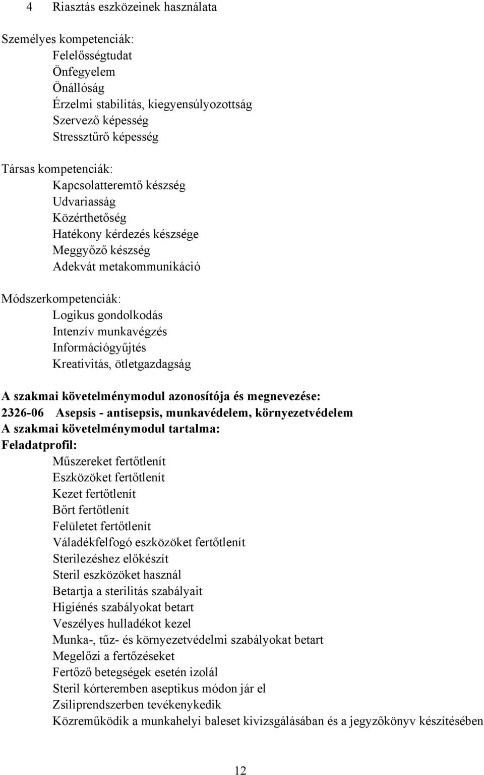 Kreativitás, ötletgazdagság szakmai követelménymodul azonosítója és megnevezése: 2326-06 sepsis - antisepsis, munkavédelem, környezetvédelem szakmai követelménymodul tartalma: Feladatprofil: