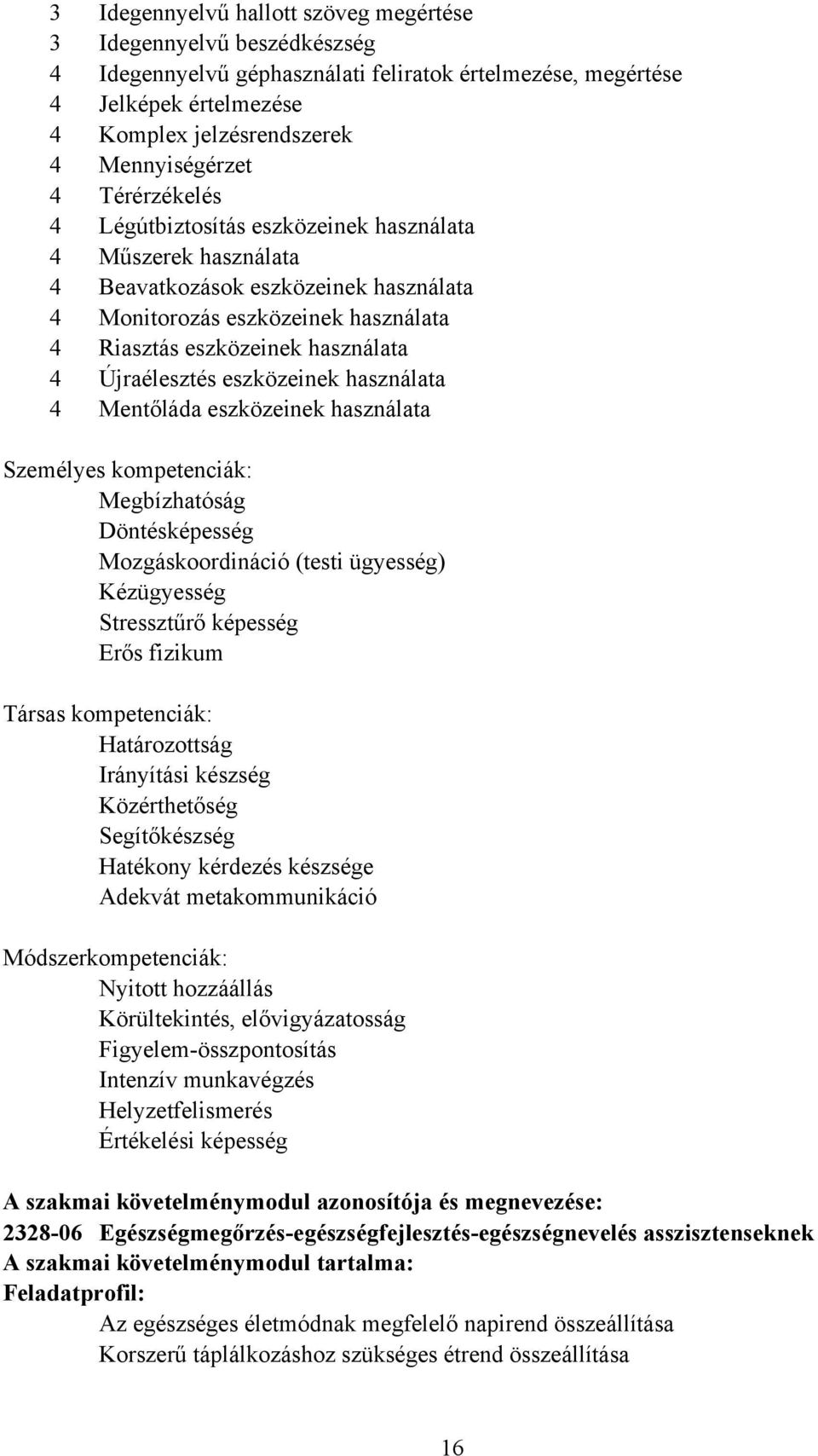 eszközeinek használata 4 Mentőláda eszközeinek használata Személyes kompetenciák: Megbízhatóság Döntésképesség Mozgáskoordináció (testi ügyesség) Kézügyesség Stressztűrő képesség Erős fizikum Társas