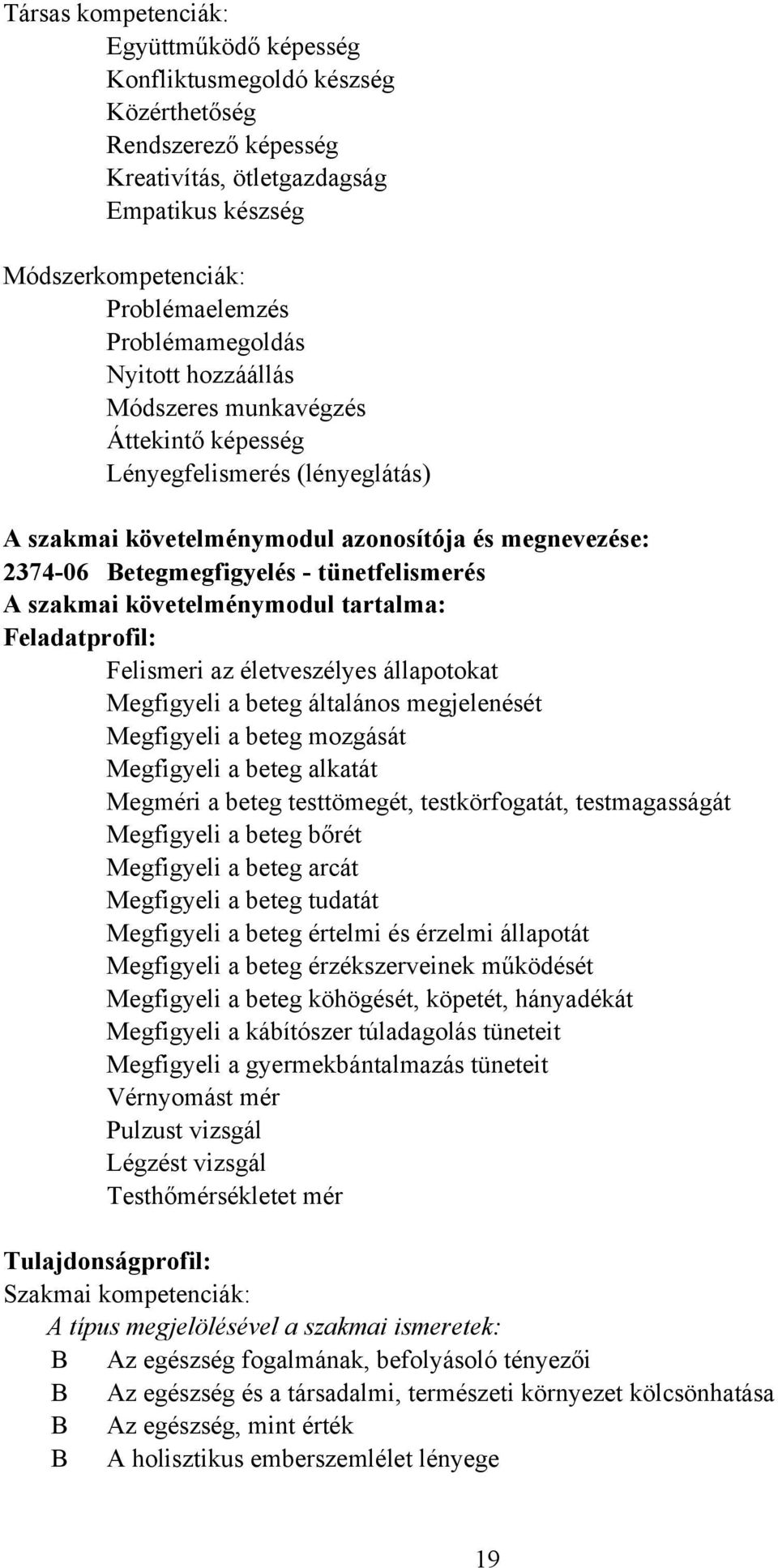 tünetfelismerés szakmai követelménymodul tartalma: Feladatprofil: Felismeri az életveszélyes állapotokat Megfigyeli a beteg általános megjelenését Megfigyeli a beteg mozgását Megfigyeli a beteg