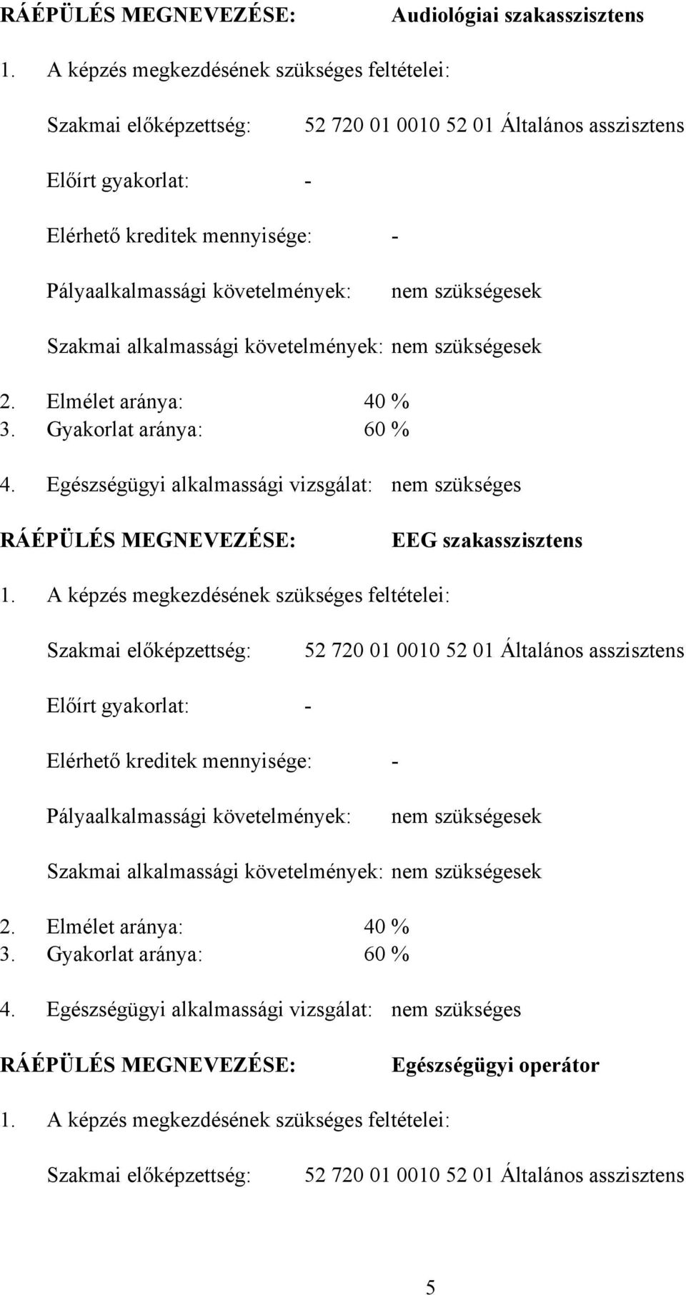 szükségesek Szakmai alkalmassági követelmények: nem szükségesek 2. Elmélet aránya: 40 3. Gyakorlat aránya: 60 % % 4.