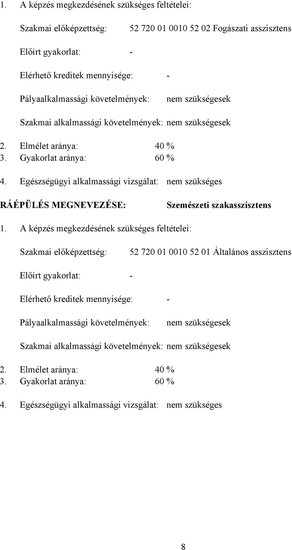 Egészségügyi alkalmassági vizsgálat: nem szükséges RÁÉPÜLÉS MEGNEVEZÉSE: Szemészeti szakasszisztens 1.