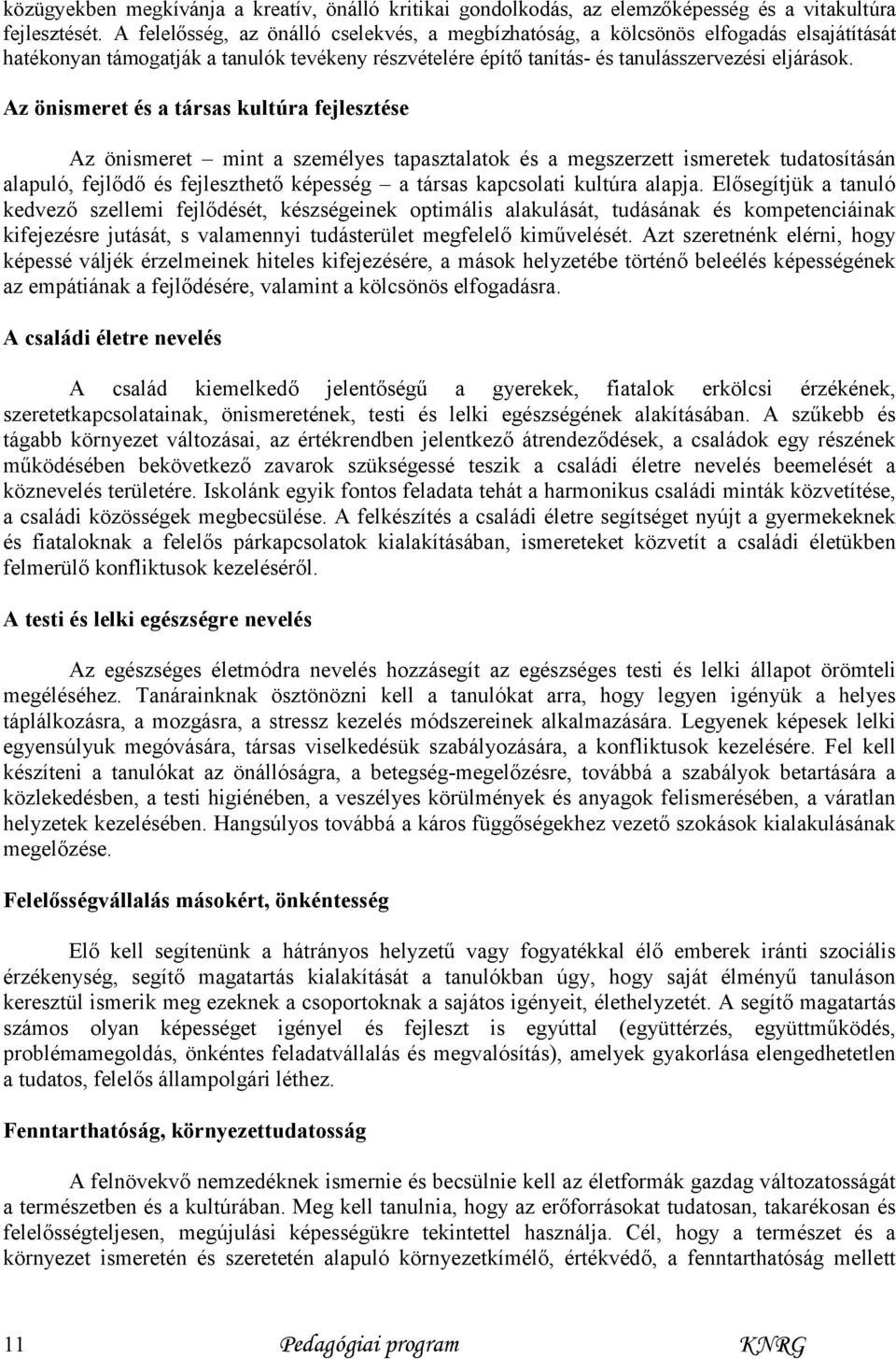 Az önismeret és a társas kultúra fejlesztése Az önismeret mint a személyes tapasztalatok és a megszerzett ismeretek tudatosításán alapuló, fejlődő és fejleszthető képesség a társas kapcsolati kultúra