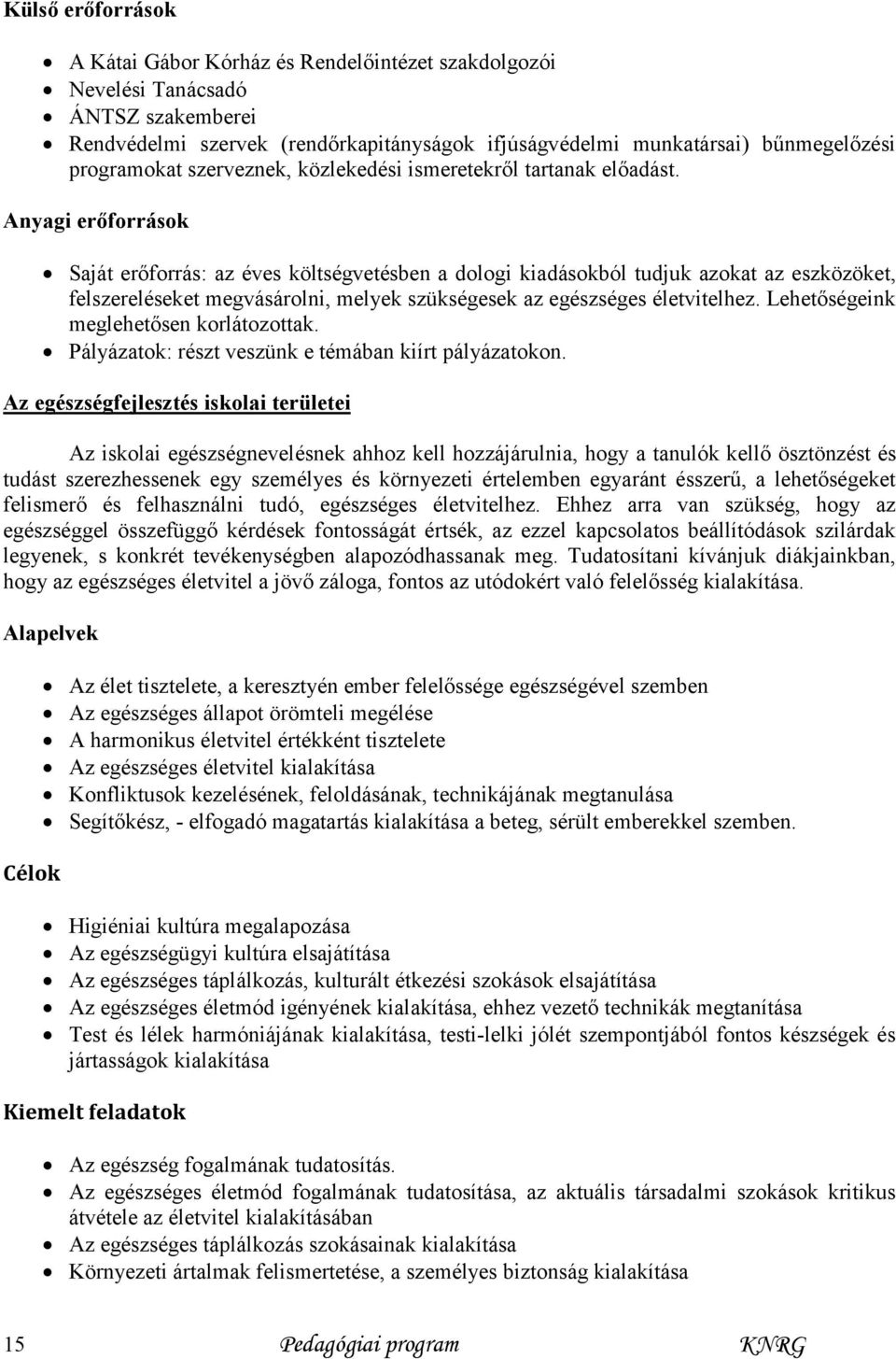 Anyagi erőforrások Saját erőforrás: az éves költségvetésben a dologi kiadásokból tudjuk azokat az eszközöket, felszereléseket megvásárolni, melyek szükségesek az egészséges életvitelhez.