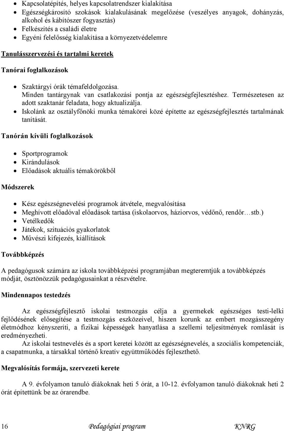 Minden tantárgynak van csatlakozási pontja az egészségfejlesztéshez. Természetesen az adott szaktanár feladata, hogy aktualizálja.