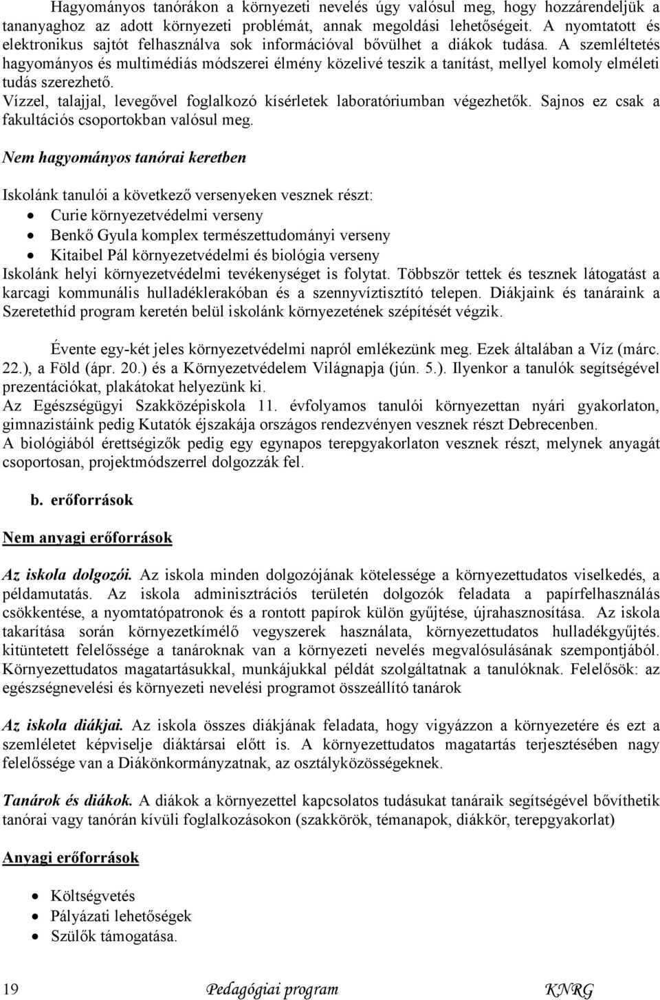 A szemléltetés hagyományos és multimédiás módszerei élmény közelivé teszik a tanítást, mellyel komoly elméleti tudás szerezhető.