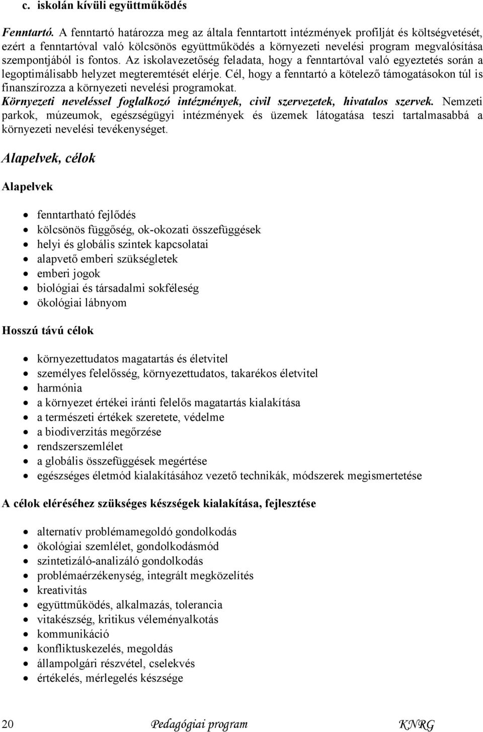 fontos. Az iskolavezetőség feladata, hogy a fenntartóval való egyeztetés során a legoptimálisabb helyzet megteremtését elérje.