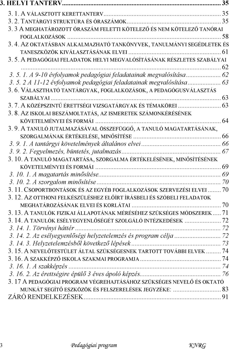 A 9-10 évfolyamok pedagógiai feladatainak megvalósítása... 62 3. 5. 2 A 11-12 évfolyamok pedagógiai feladatainak megvalósítása... 63 3. 6. VÁLASZTHATÓ TANTÁRGYAK, FOGLALKOZÁSOK, A PEDAGÓGUSVÁLASZTÁS SZABÁLYAI.