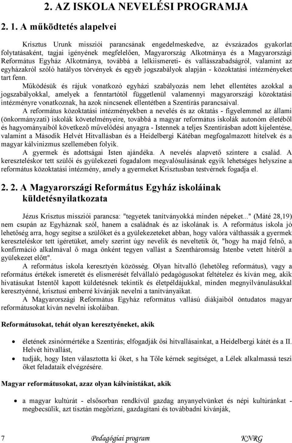 Egyház Alkotmánya, továbbá a lelkiismereti- és vallásszabadságról, valamint az egyházakról szóló hatályos törvények és egyéb jogszabályok alapján - közoktatási intézményeket tart fenn.