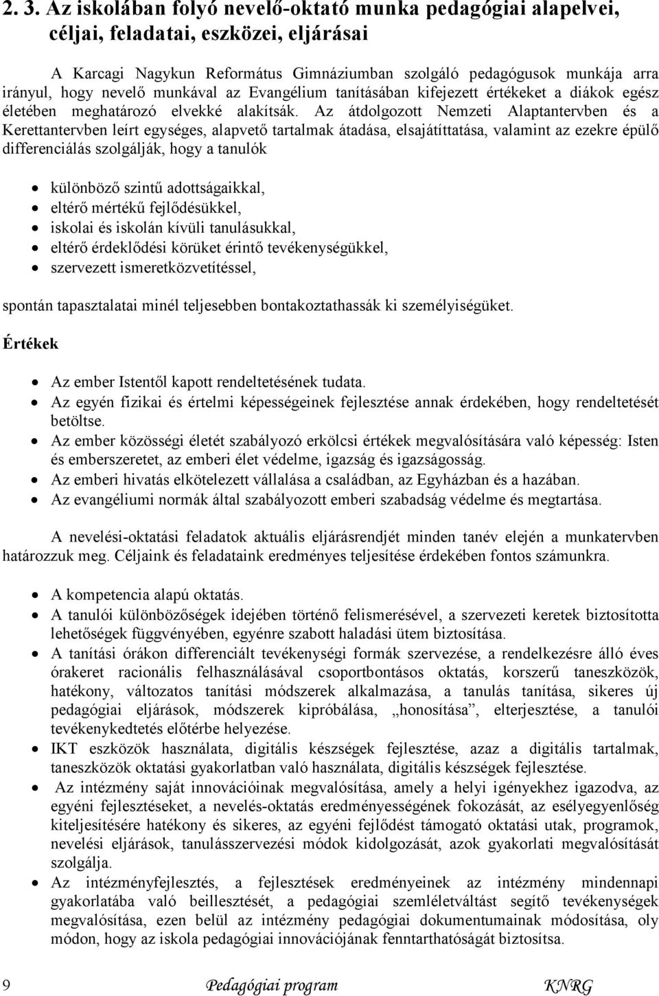 Az átdolgozott Nemzeti Alaptantervben és a Kerettantervben leírt egységes, alapvető tartalmak átadása, elsajátíttatása, valamint az ezekre épülő differenciálás szolgálják, hogy a tanulók különböző