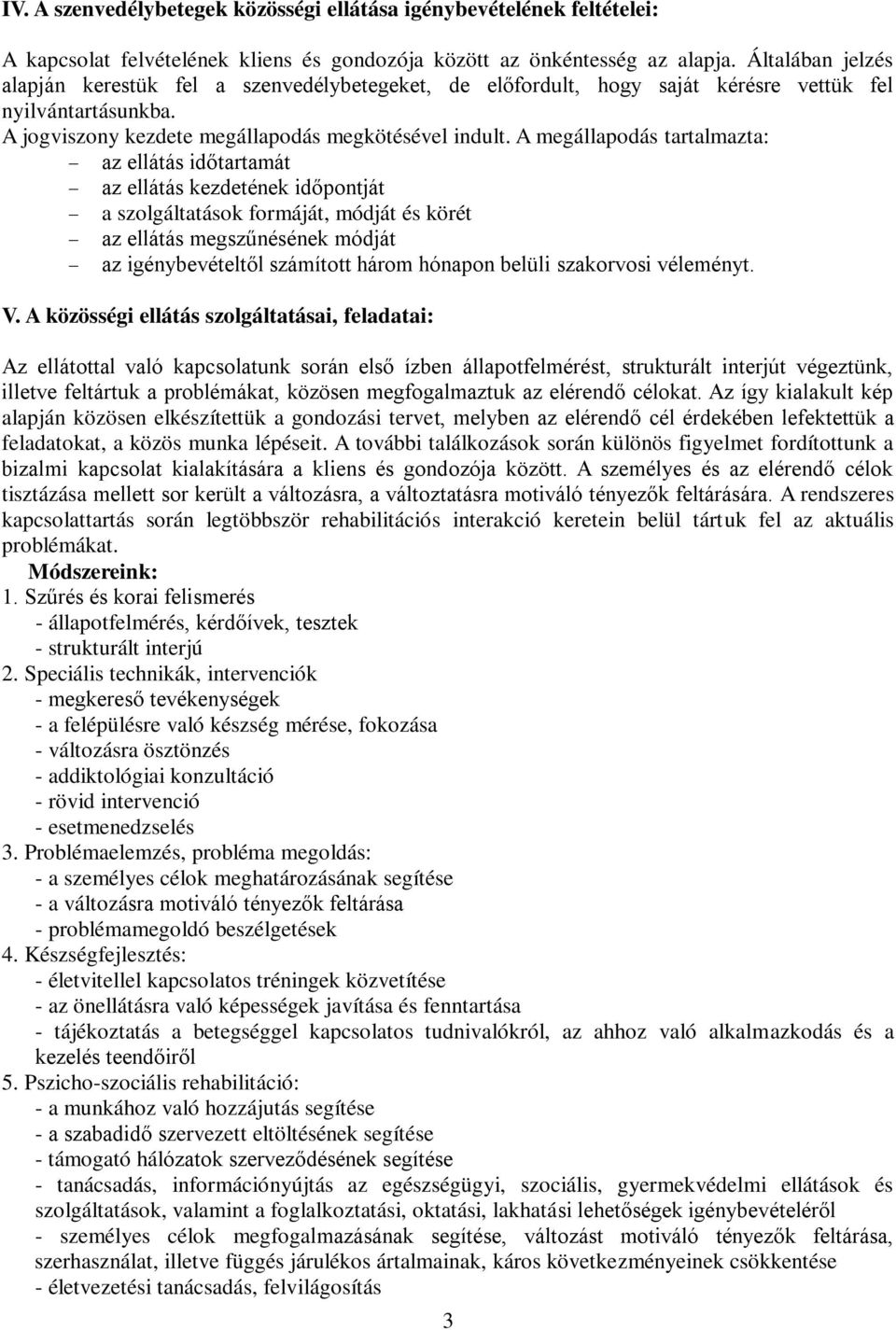 A megállapodás tartalmazta: az ellátás időtartamát az ellátás kezdetének időpontját a szolgáltatások formáját, módját és körét az ellátás megszűnésének módját az igénybevételtől számított három