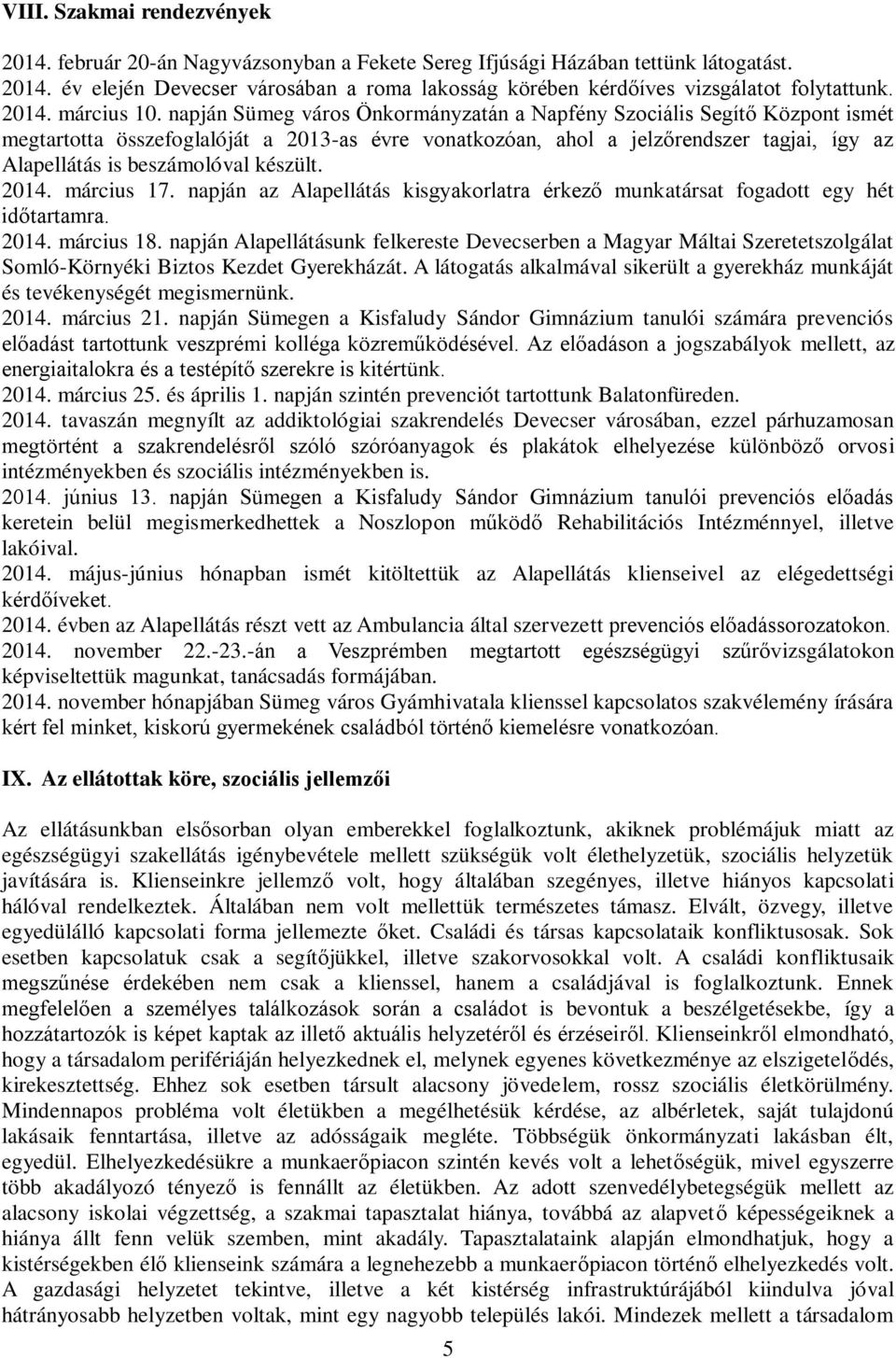 napján Sümeg város Önkormányzatán a Napfény Szociális Segítő Központ ismét megtartotta összefoglalóját a 13-as évre vonatkozóan, ahol a jelzőrendszer tagjai, így az Alapellátás is beszámolóval