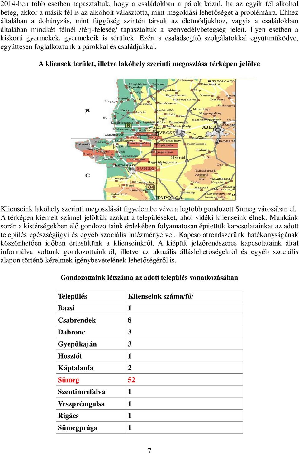 Ilyen esetben a kiskorú gyermekek, gyermekeik is sérültek. Ezért a családsegítő szolgálatokkal együttműködve, együttesen foglalkoztunk a párokkal és családjukkal.