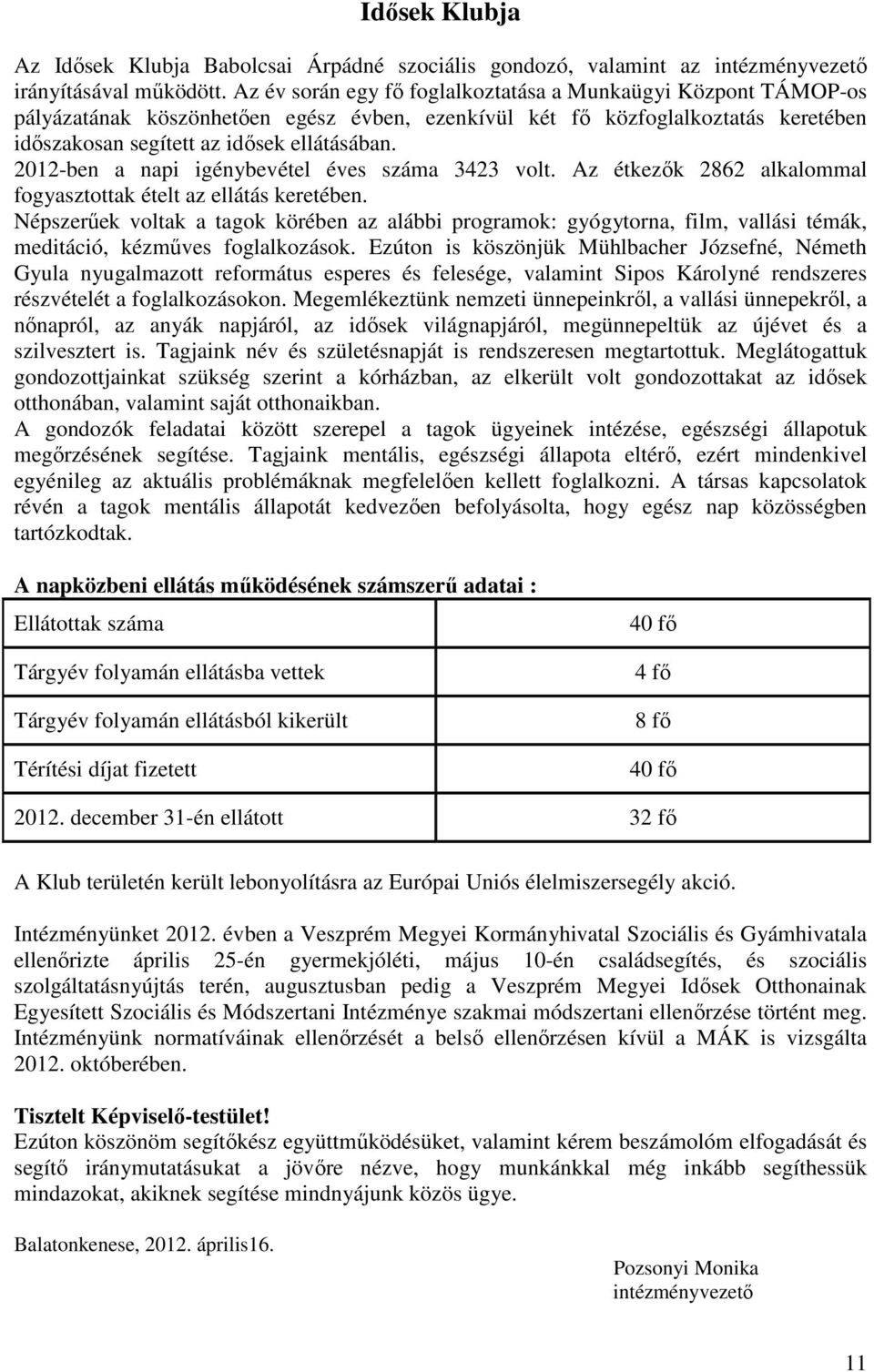 2012-ben a napi igénybevétel éves száma 3423 volt. Az étkezők 2862 alkalommal fogyasztottak ételt az ellátás keretében.