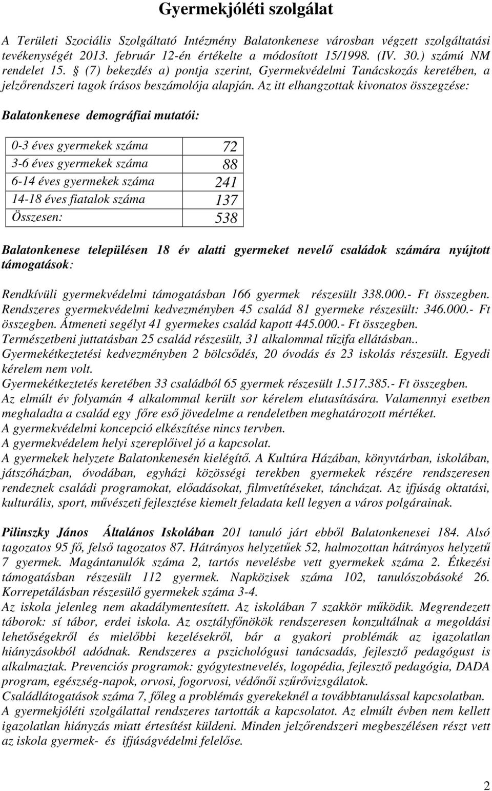 Az itt elhangzottak kivonatos összegzése: Balatonkenese demográfiai mutatói: 0-3 éves gyermekek száma 72 3-6 éves gyermekek száma 88 6-14 éves gyermekek száma 241 14-18 éves fiatalok száma 137