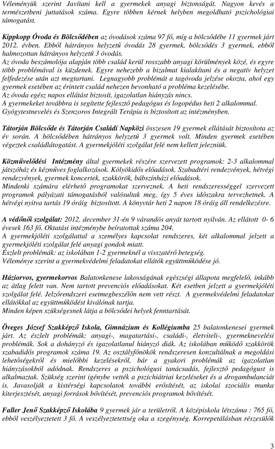 Ebből hátrányos helyzetű óvodás 28 gyermek, bölcsődés 3 gyermek, ebből halmozottan hátrányos helyzetű 3 óvodás.