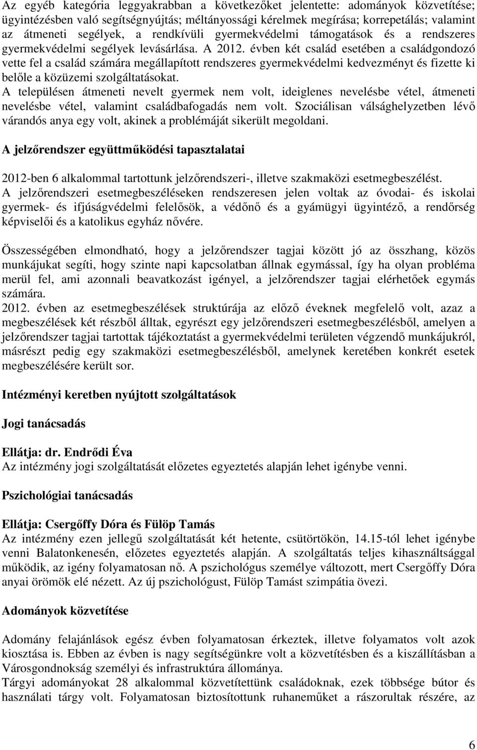 évben két család esetében a családgondozó vette fel a család számára megállapított rendszeres gyermekvédelmi kedvezményt és fizette ki belőle a közüzemi szolgáltatásokat.