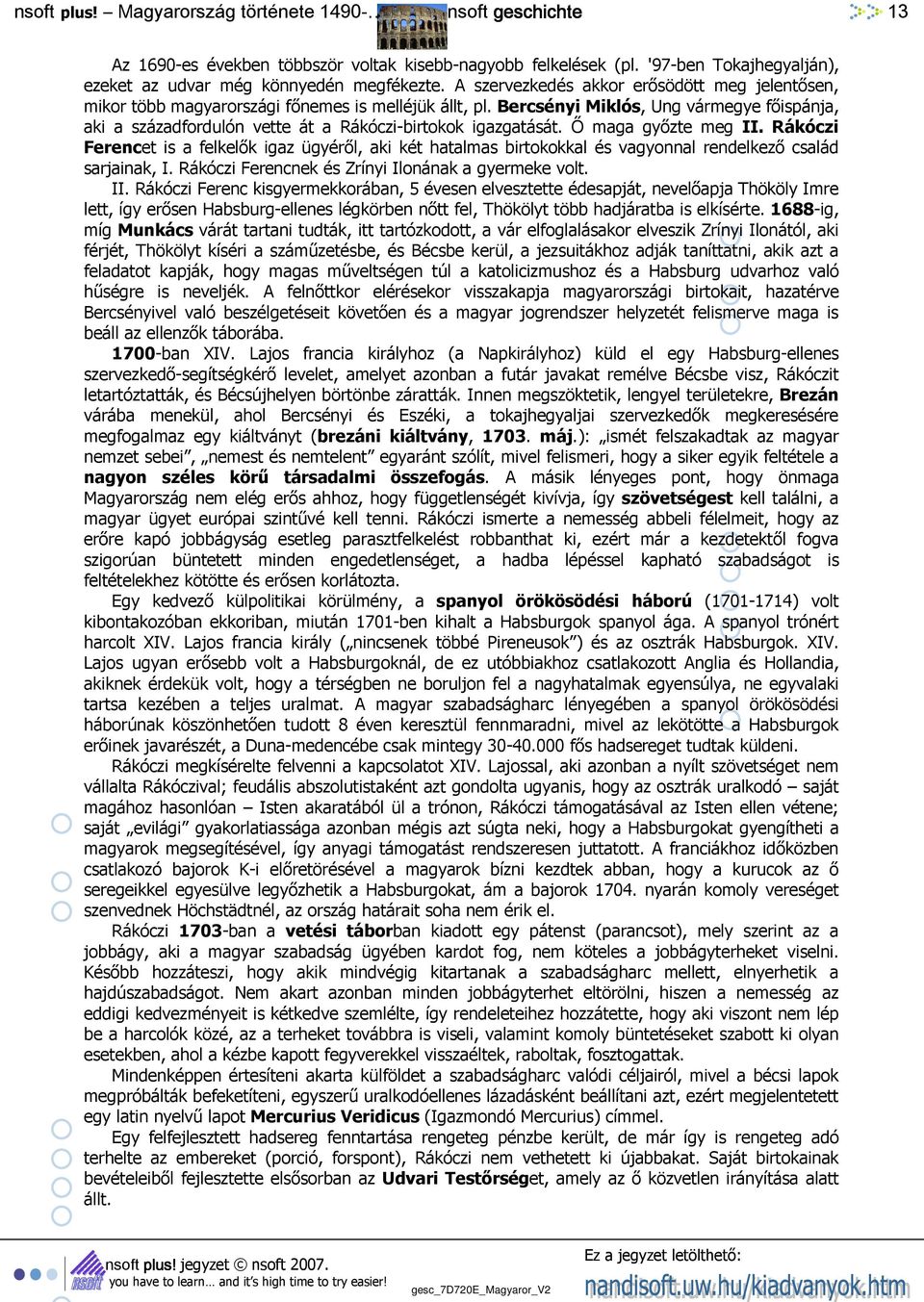 Bercsényi Miklós, Ung vármegye fıispánja, aki a századfordulón vette át a Rákóczi-birtokok igazgatását. İ maga gyızte meg II.