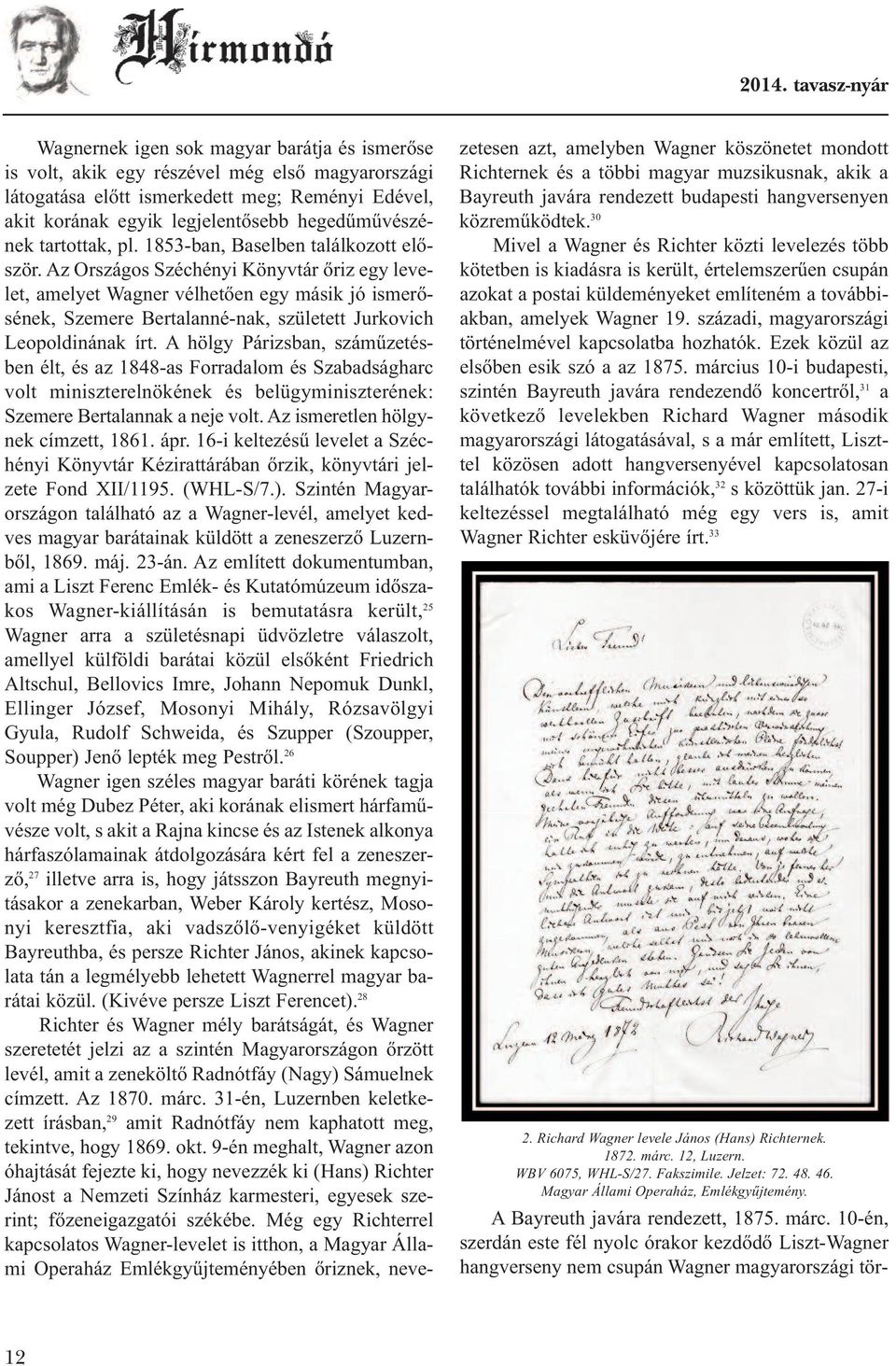 Az Országos Széchényi Könyvtár őriz egy levelet, amelyet Wagner vélhetően egy másik jó ismerősének, Szemere Bertalanné-nak, született Jurkovich Leopoldinának írt.
