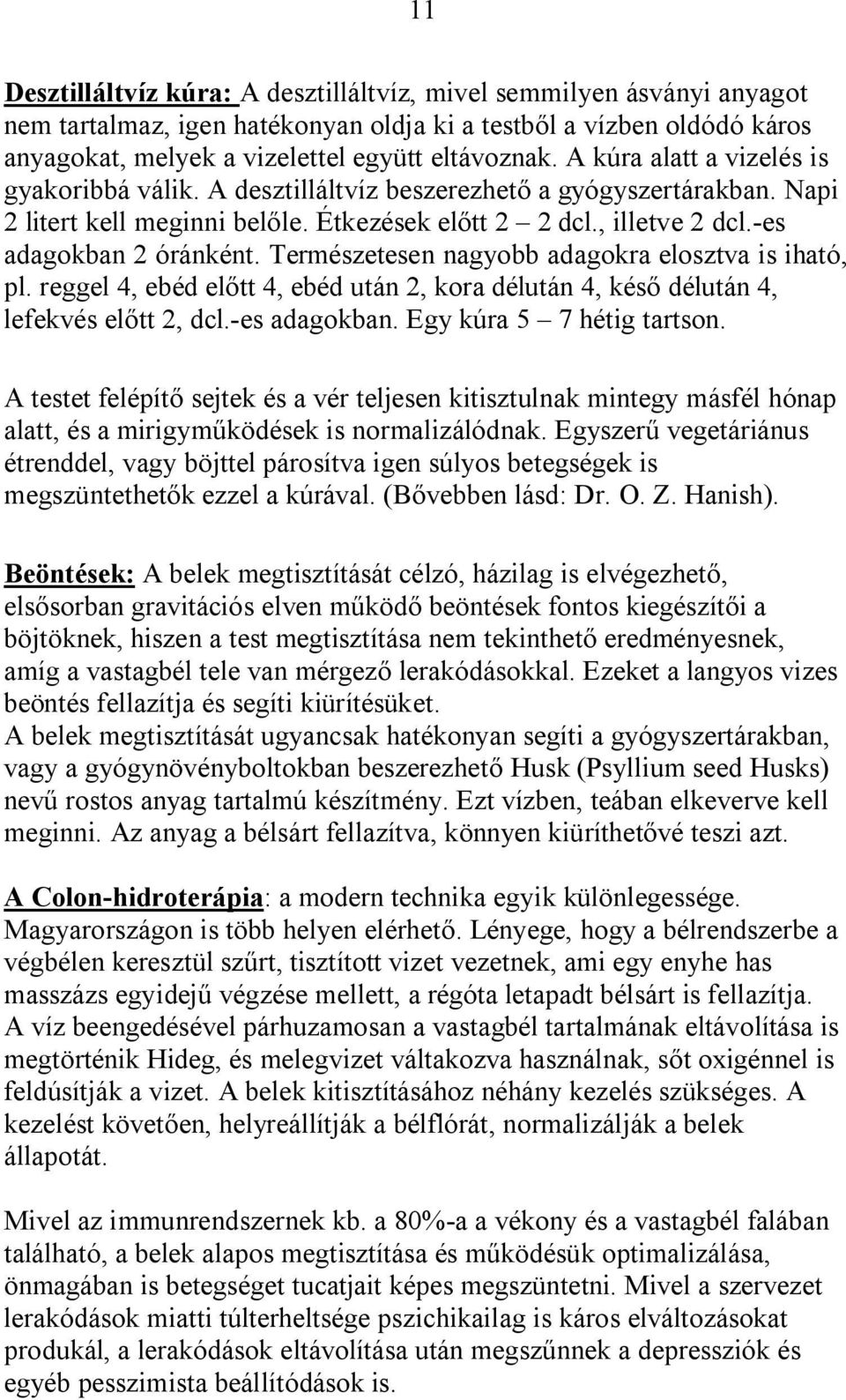 Természetesen nagyobb adagokra elosztva is iható, pl. reggel 4, ebéd előtt 4, ebéd után 2, kora délután 4, késő délután 4, lefekvés előtt 2, dcl.-es adagokban. Egy kúra 5 7 hétig tartson.