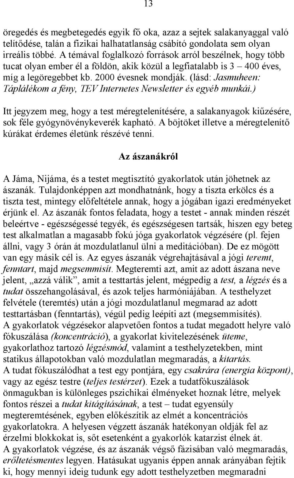 (lásd: Jasmuheen: Táplálékom a fény, TEV Internetes Newsletter és egyéb munkái.) Itt jegyzem meg, hogy a test méregtelenítésére, a salakanyagok kiűzésére, sok féle gyógynövénykeverék kapható.